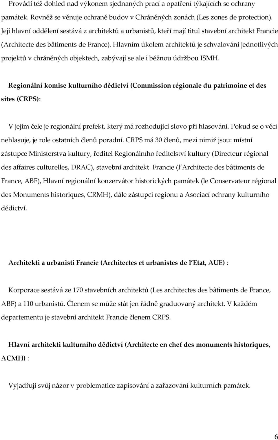 Hlavním úkolem architektů je schvalování jednotlivých projektů v chráněných objektech, zabývají se ale i běžnou údržbou ISMH.