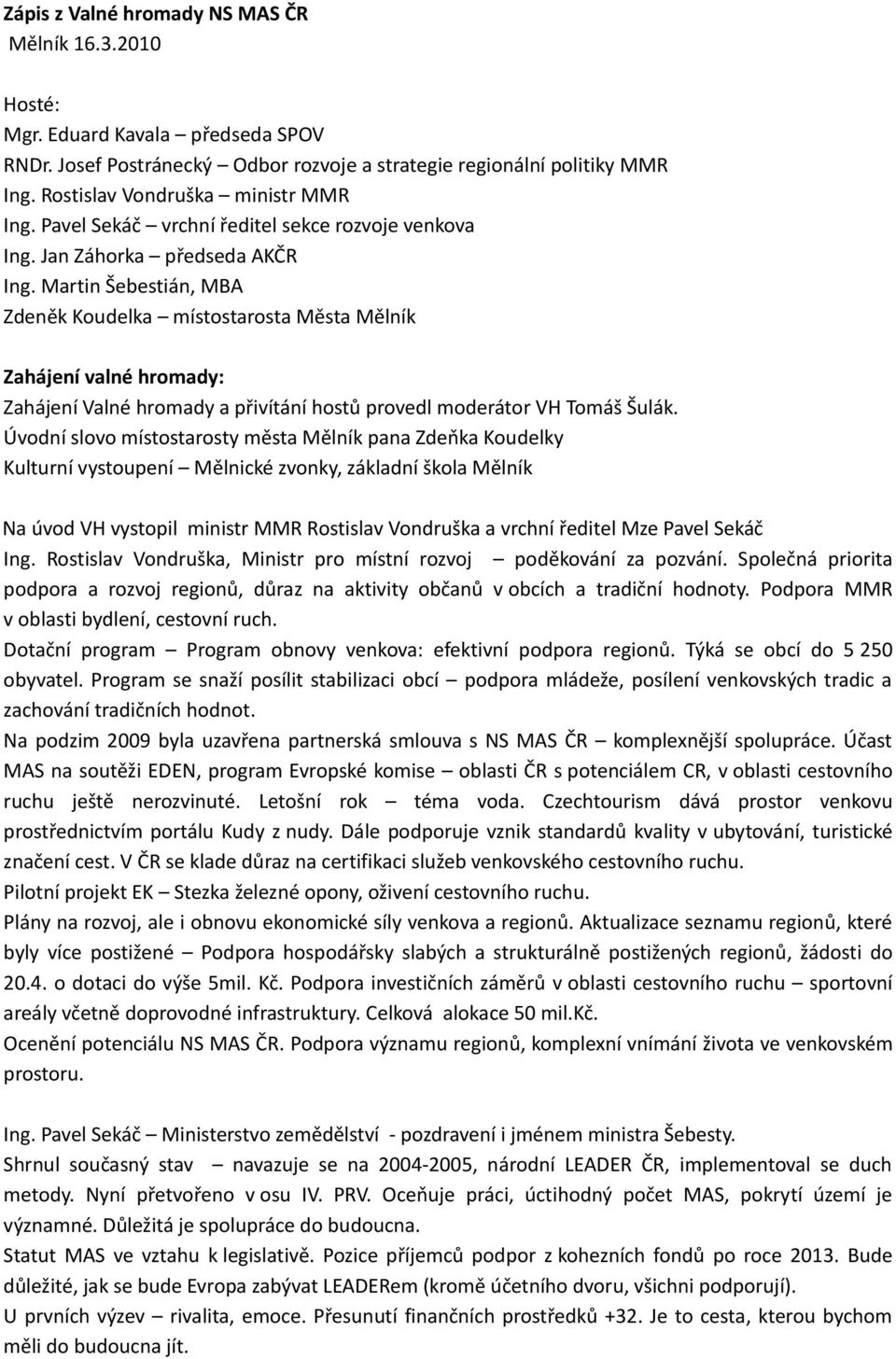 Martin Šebestián, MBA Zdeněk Koudelka místostarosta Města Mělník Zahájení valné hromady: Zahájení Valné hromady a přivítání hostů provedl moderátor VH Tomáš Šulák.