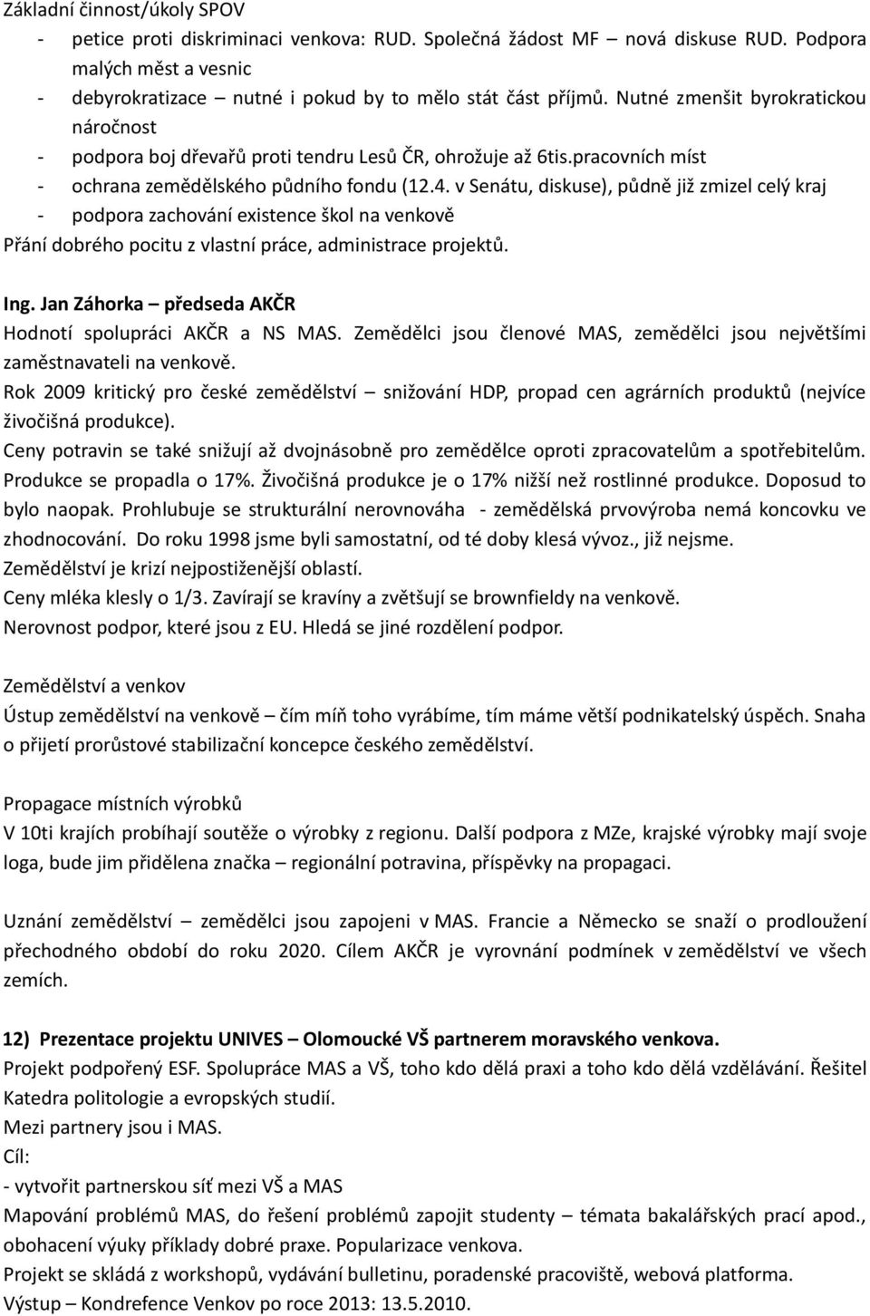 v Senátu, diskuse), půdně již zmizel celý kraj - podpora zachování existence škol na venkově Přání dobrého pocitu z vlastní práce, administrace projektů. Ing.