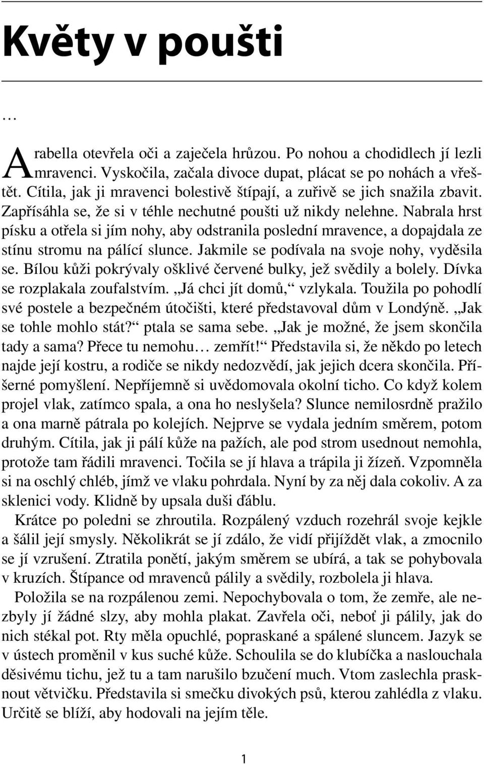 Nabrala hrst písku a otřela si jím nohy, aby odstranila poslední mravence, a dopajdala ze stínu stromu na pálící slunce. Jakmile se podívala na svoje nohy, vyděsila se.