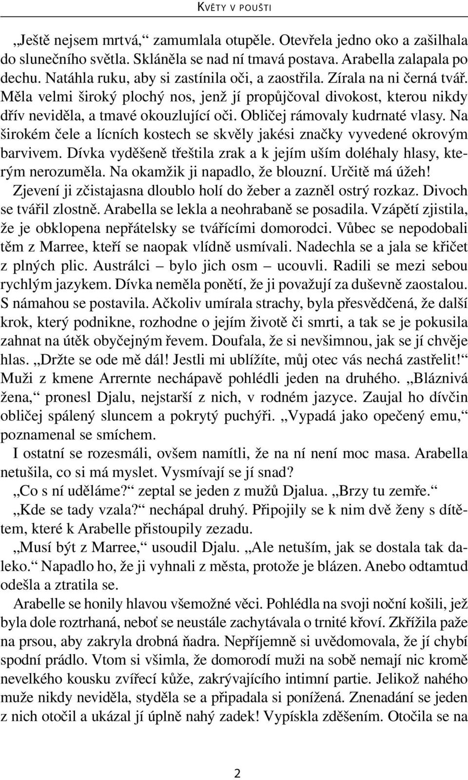 Obličej rámovaly kudrnaté vlasy. Na širokém čele a lícních kostech se skvěly jakési značky vyvedené okrovým barvivem. Dívka vyděšeně třeštila zrak a k jejím uším doléhaly hlasy, kterým nerozuměla.