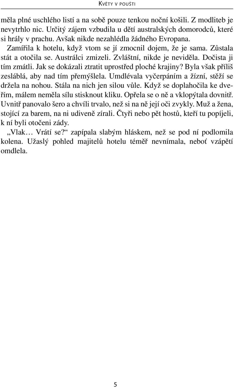 Jak se dokázali ztratit uprostřed ploché krajiny? Byla však příliš zesláblá, aby nad tím přemýšlela. Umdlévala vyčerpáním a žízní, stěží se držela na nohou. Stála na nich jen silou vůle.