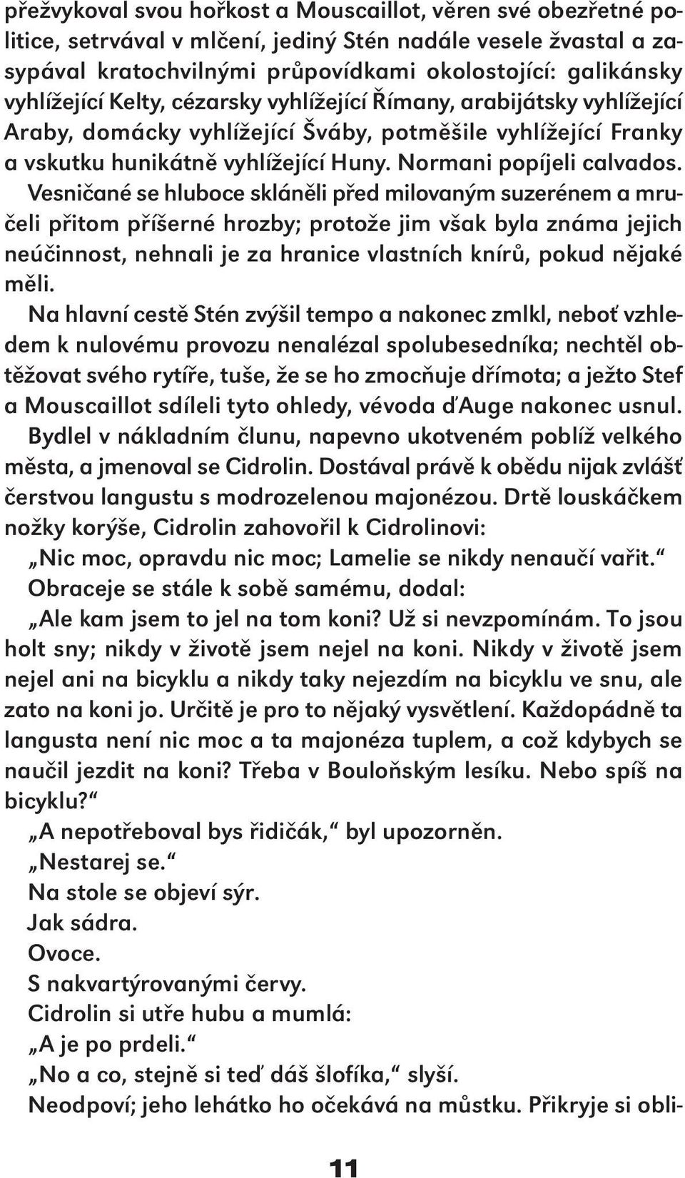 Vesničané se hluboce skláněli před milovaným suzerénem a mručeli přitom příšerné hrozby; protože jim však byla známa jejich neúčinnost, nehnali je za hranice vlastních knírů, pokud nějaké měli.