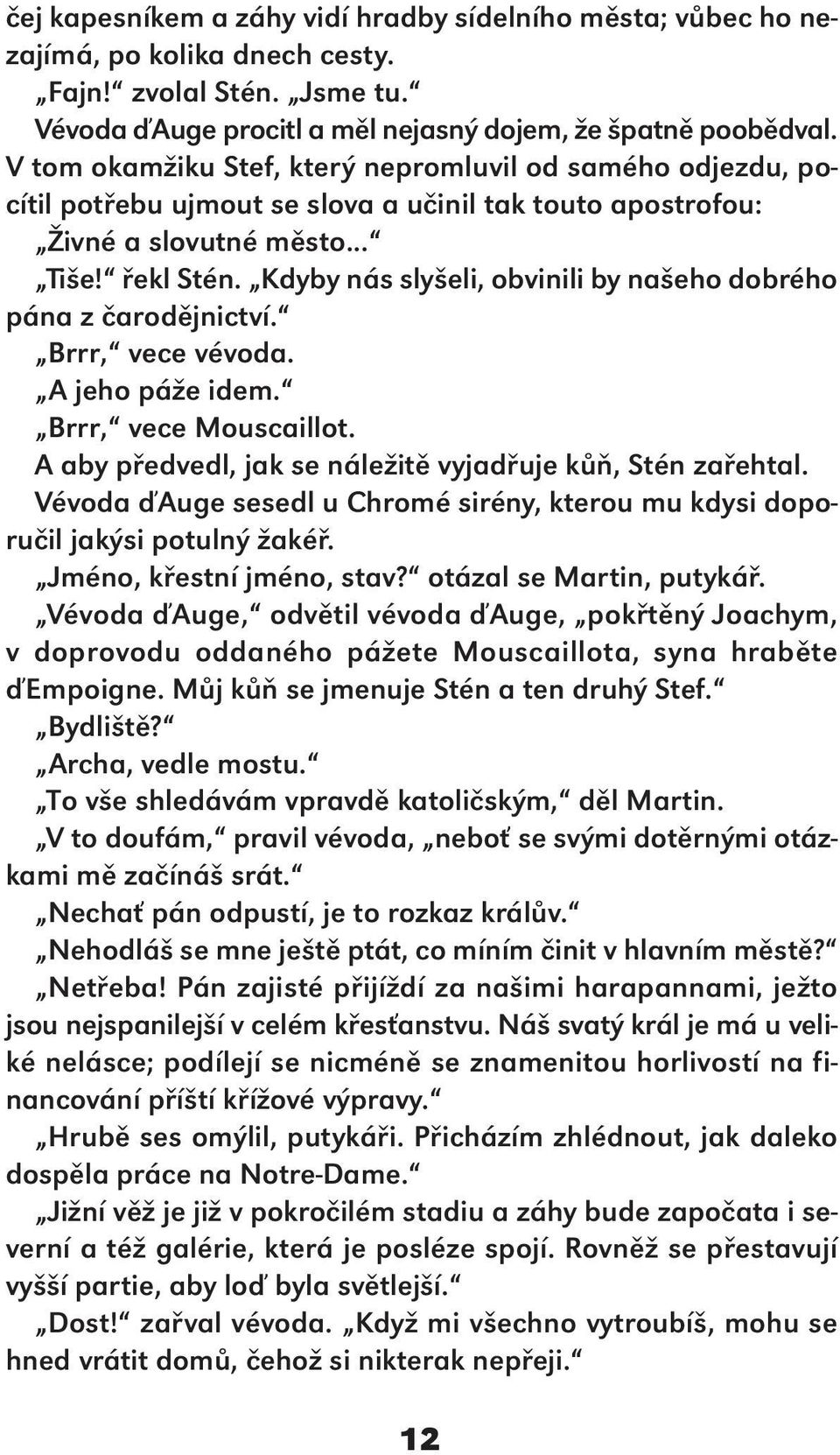 Kdyby nás slyšeli, obvinili by našeho dobrého pána z čarodějnictví. Brrr, vece vévoda. A jeho páže idem. Brrr, vece Mouscaillot. A aby předvedl, jak se náležitě vyjadřuje kůň, Stén zařehtal.