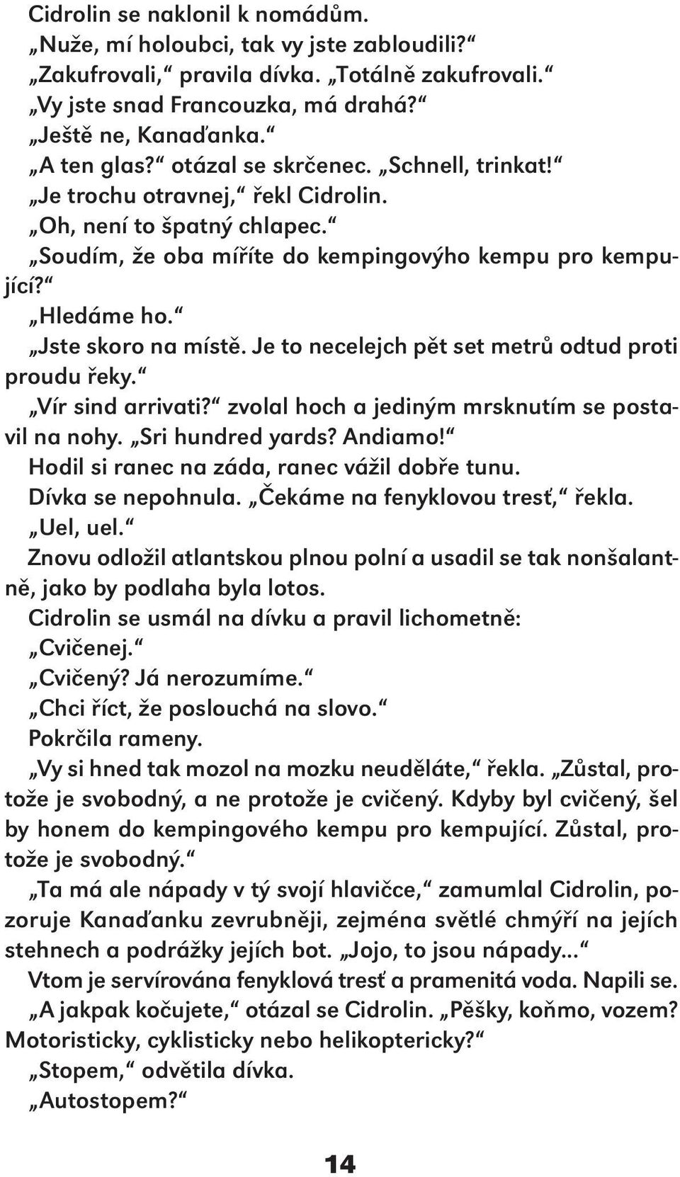 Je to necelejch pět set metrů odtud proti proudu řeky. Vír sind arrivati? zvolal hoch a jediným mrsknutím se postavil na nohy. Sri hundred yards? Andiamo!