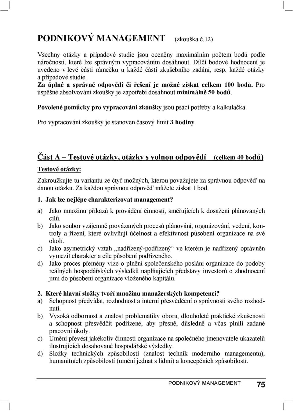 Pro úspěšné absolvování zkoušky je zapotřebí dosáhnout minimálně 50 bodů. Povolené pomůcky pro vypracování zkoušky jsou psací potřeby a kalkulačka.