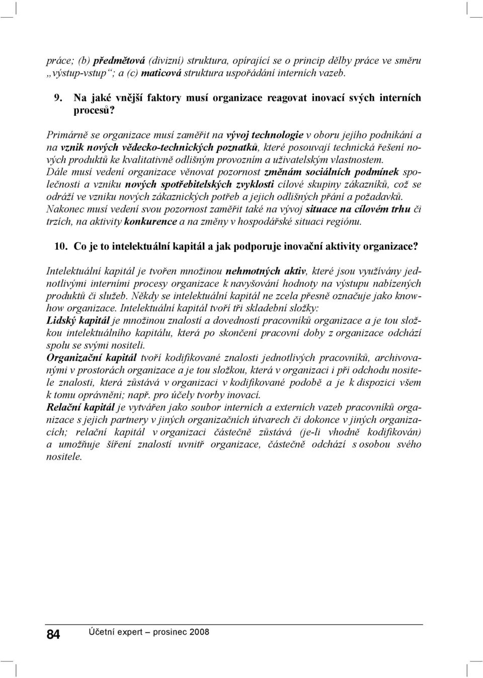 Primárně se organizace musí zaměřit na vývoj technologie v oboru jejího podnikání a na vznik nových vědecko-technických poznatků, které posouvají technická řešení nových produktů ke kvalitativně