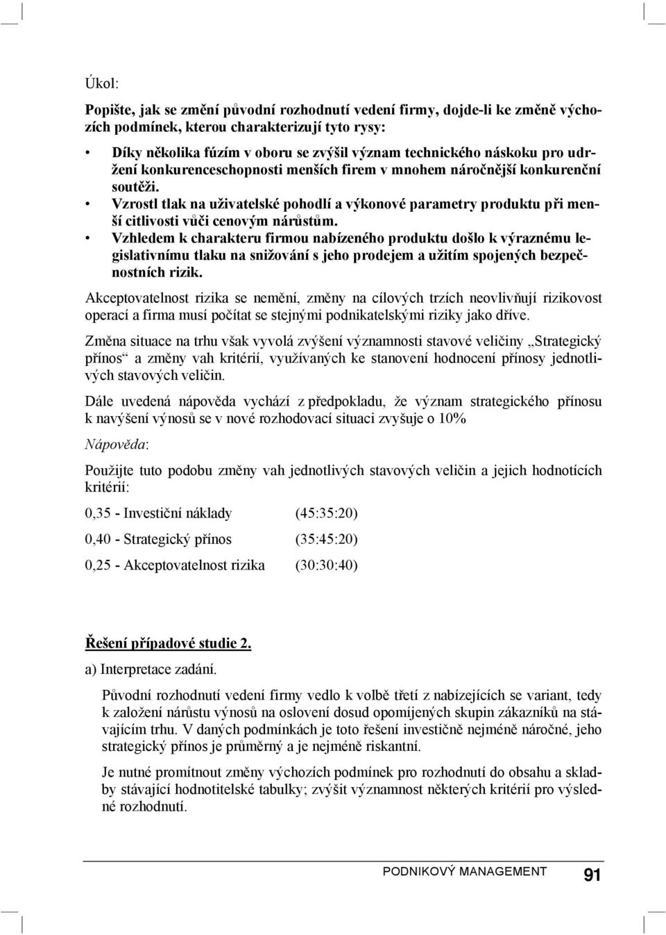 Vzhledem k charakteru firmou nabízeného produktu došlo k výraznému legislativnímu tlaku na snižování s jeho prodejem a užitím spojených bezpečnostních rizik.