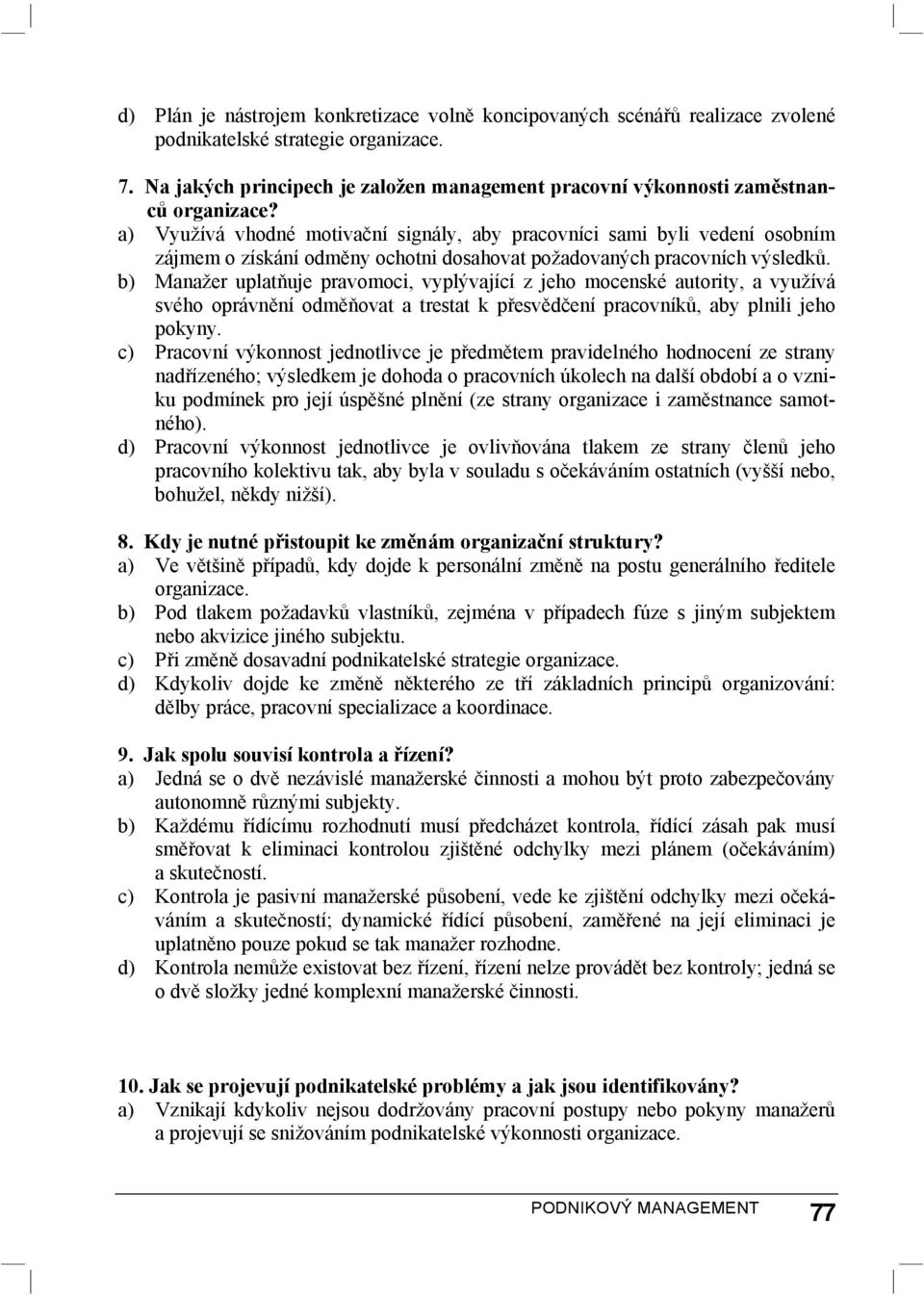 a) Využívá vhodné motivační signály, aby pracovníci sami byli vedení osobním zájmem o získání odměny ochotni dosahovat požadovaných pracovních výsledků.