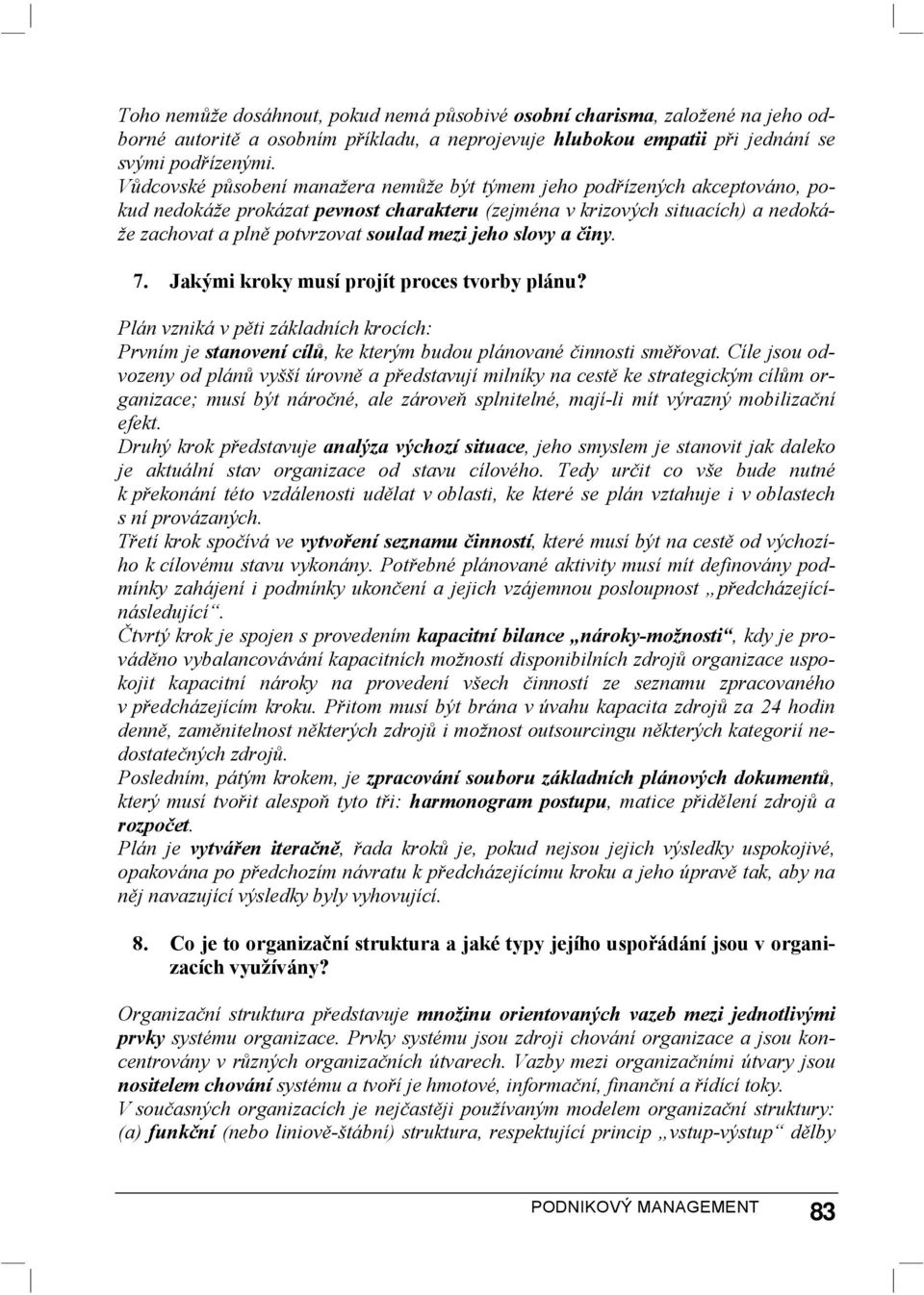 jeho slovy a činy. 7. Jakými kroky musí projít proces tvorby plánu? Plán vzniká v pěti základních krocích: Prvním je stanovení cílů, ke kterým budou plánované činnosti směřovat.