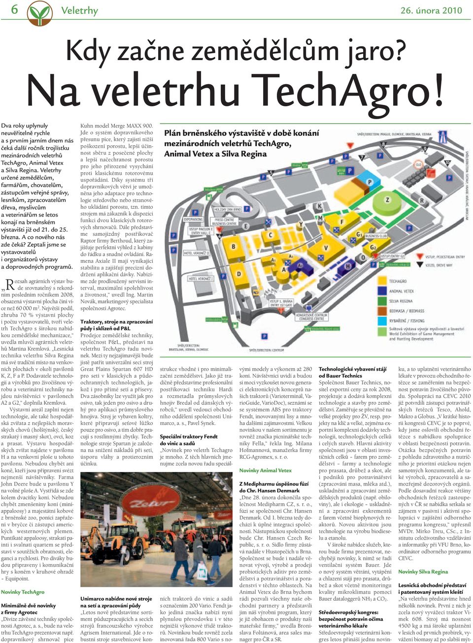 Veletrhy určené zemědělcům, farmářům, chovatelům, zástupcům veřejné správy, lesníkům, zpracovatelům dřeva, myslivcům a veterinářům se letos konají na brněnském výstavišti již od 21. do 25. března.