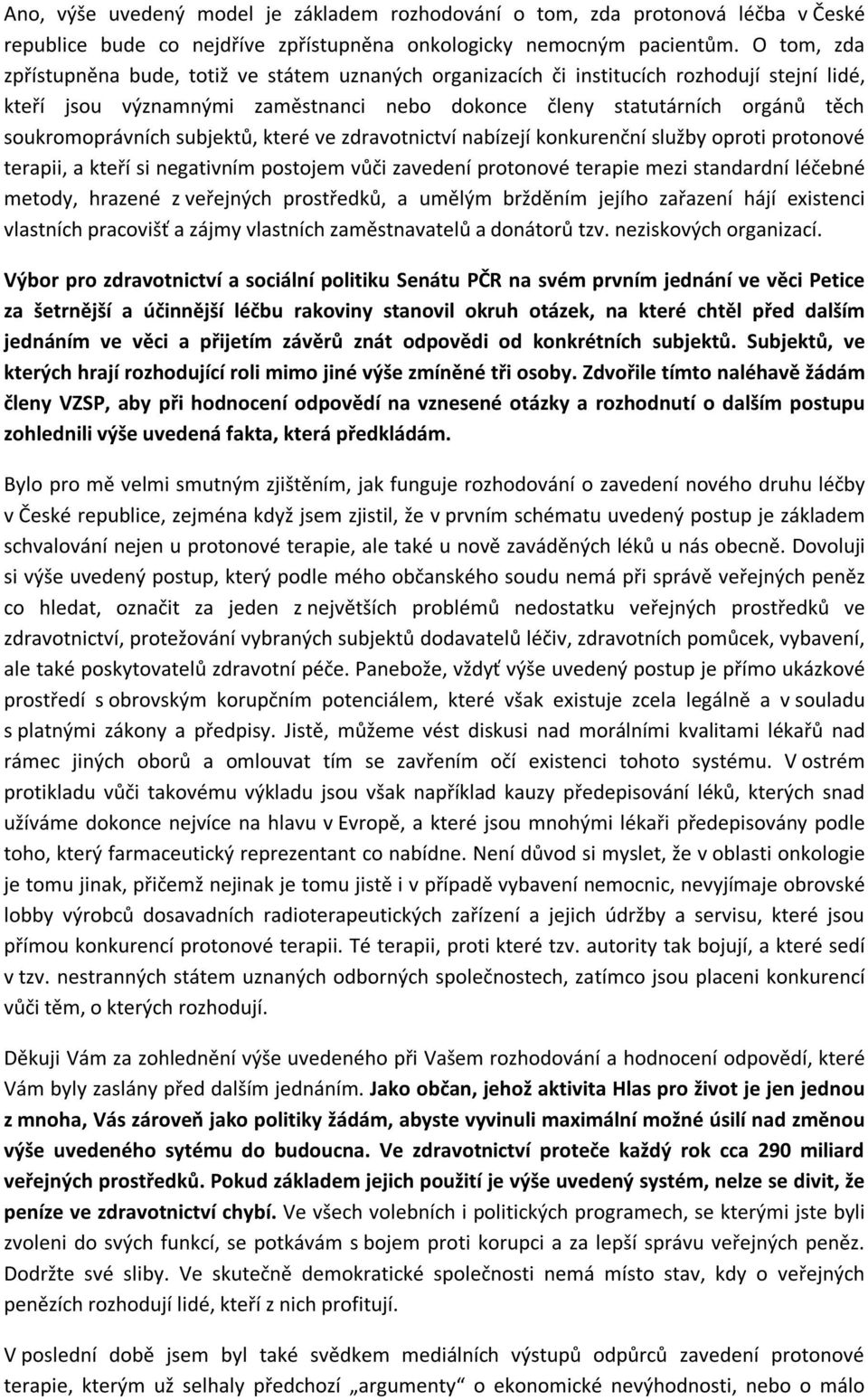 soukromoprávních subjektů, které ve zdravotnictví nabízejí konkurenční služby oproti protonové terapii, a kteří si negativním postojem vůči zavedení protonové terapie mezi standardní léčebné metody,