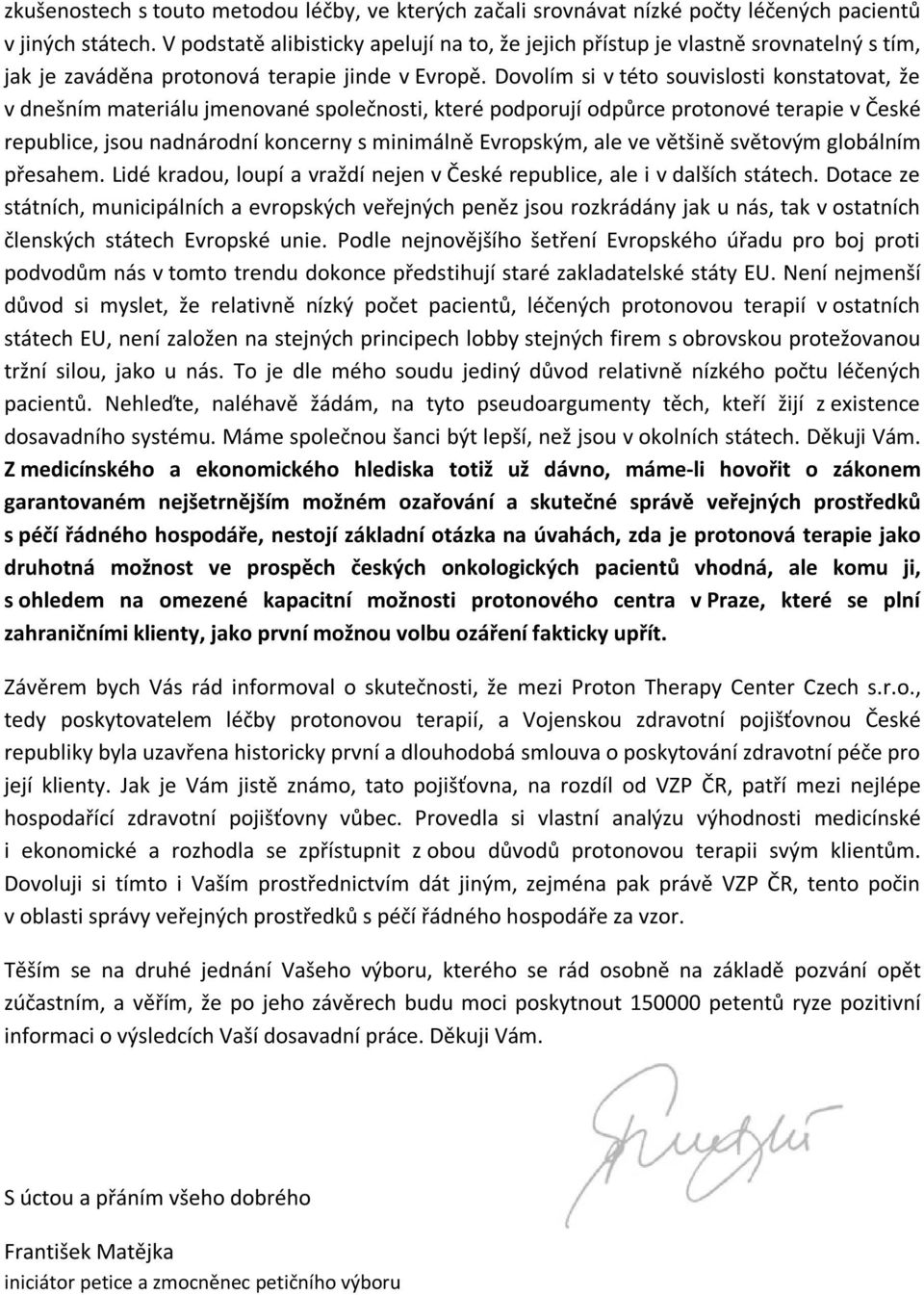 Dovolím si v této souvislosti konstatovat, že v dnešním materiálu jmenované společnosti, které podporují odpůrce protonové terapie v České republice, jsou nadnárodní koncerny s minimálně Evropským,