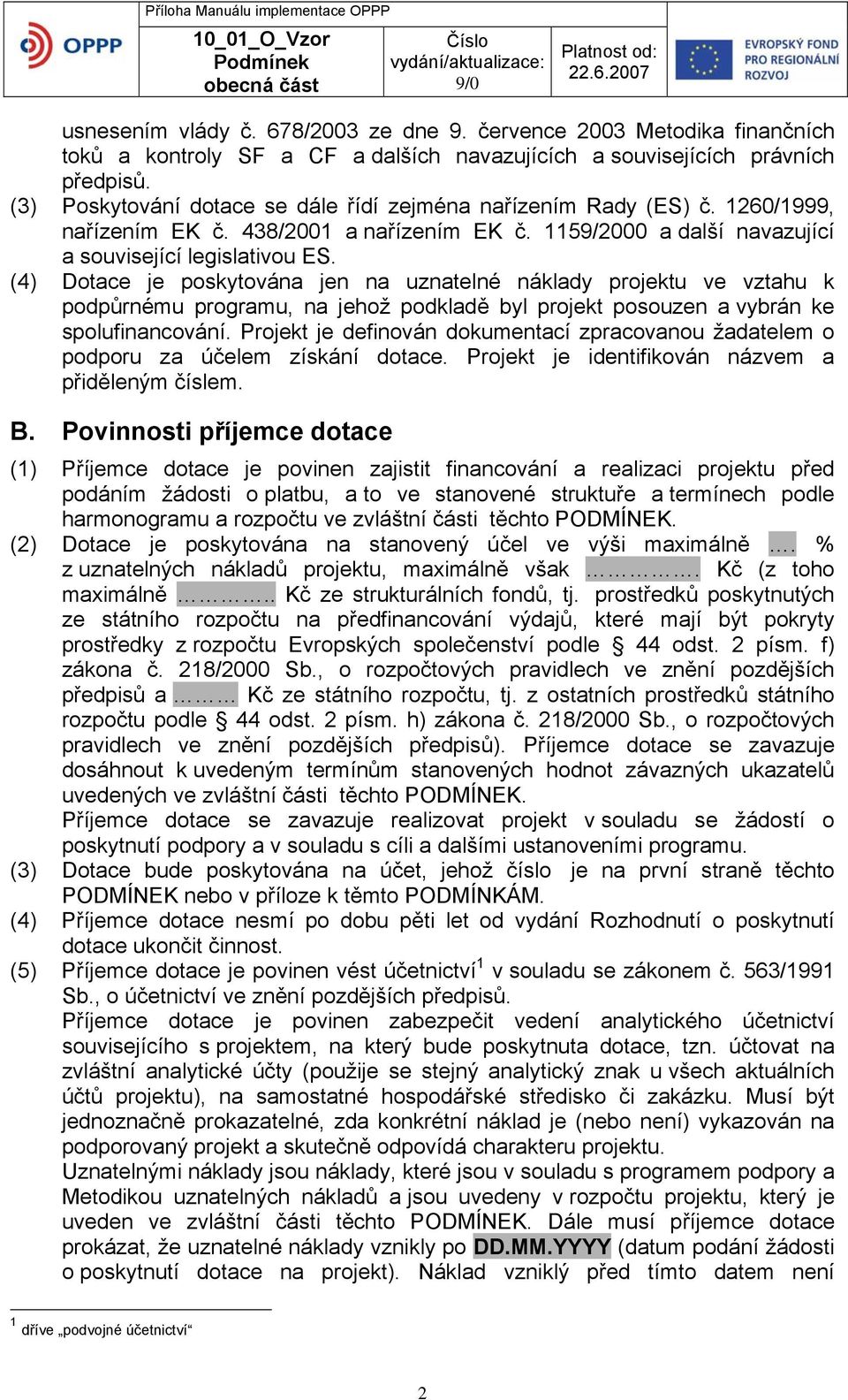 (4) Dotace je poskytována jen na uznatelné náklady projektu ve vztahu k podpůrnému programu, na jehož podkladě byl projekt posouzen a vybrán ke spolufinancování.