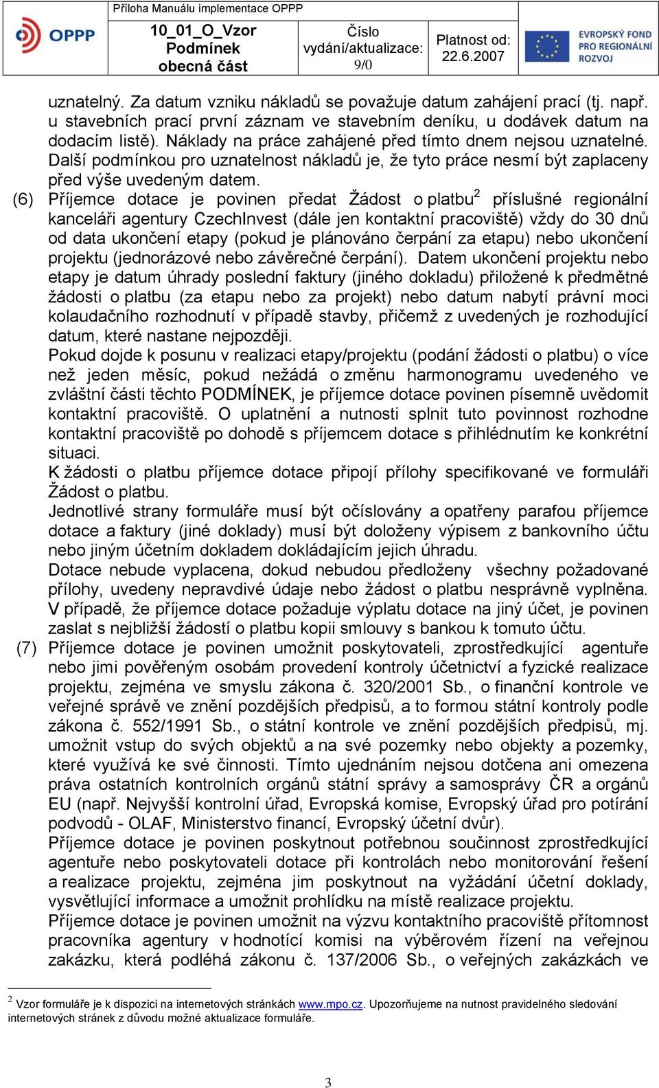 (6) Příjemce dotace je povinen předat Žádost o platbu 2 příslušné regionální kanceláři agentury CzechInvest (dále jen kontaktní pracoviště) vždy do 30 dnů od data ukončení etapy (pokud je plánováno