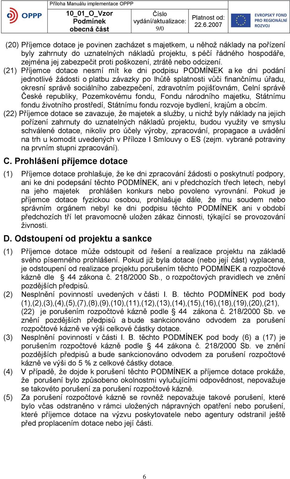 (21) Příjemce dotace nesmí mít ke dni podpisu PODMÍNEK a ke dni podání jednotlivé žádosti o platbu závazky po lhůtě splatnosti vůči finančnímu úřadu, okresní správě sociálního zabezpečení, zdravotním