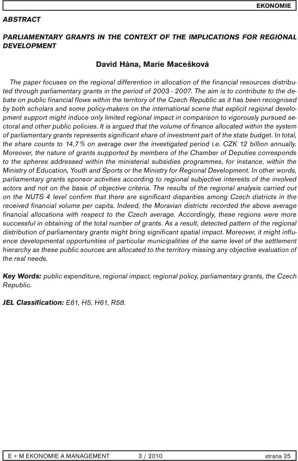 The aim is to contribute to the debate on public financial flows within the territory of the Czech Republic as it has been recognised by both scholars and some policy-makers on the international