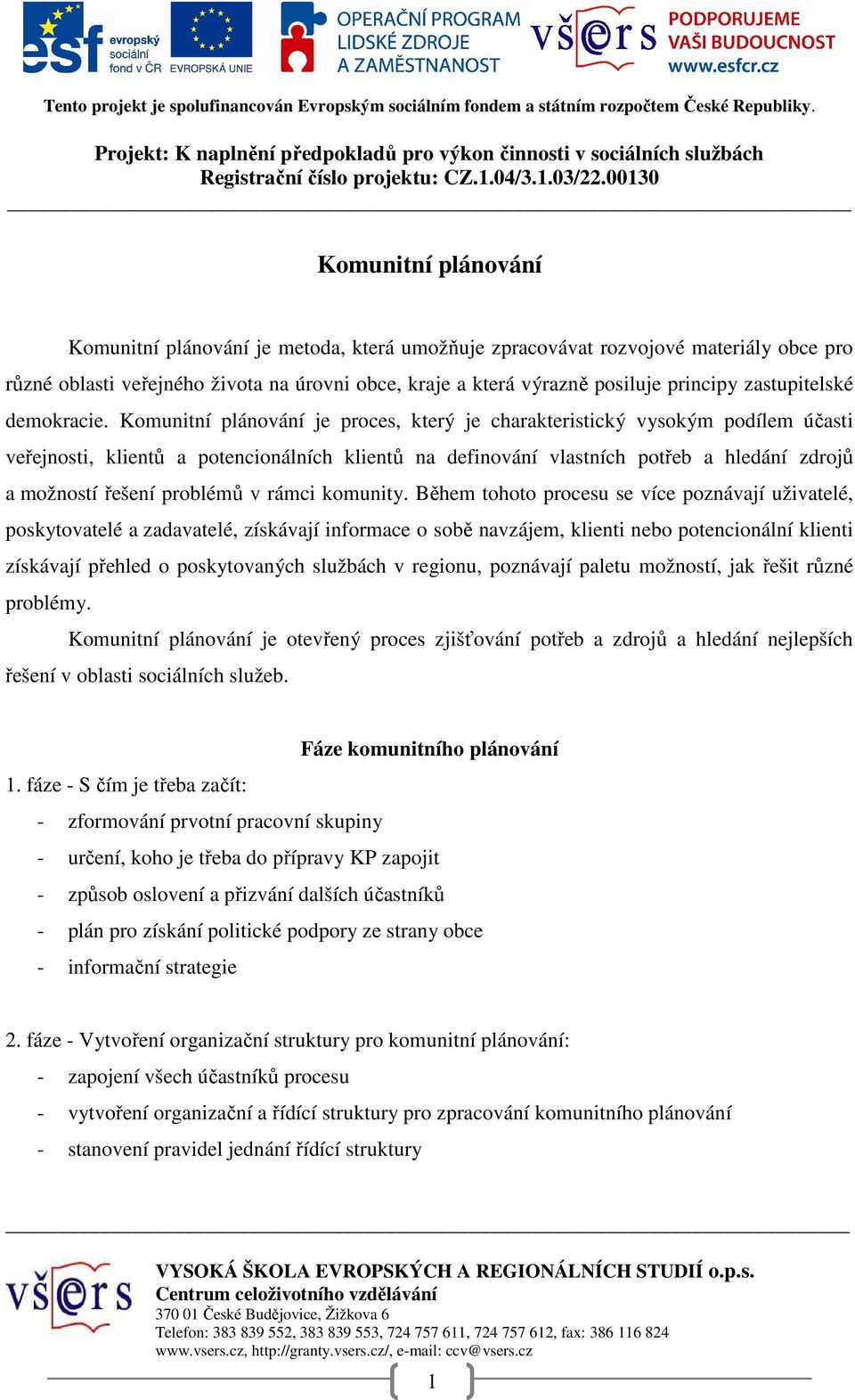 Komunitní plánování je proces, který je charakteristický vysokým podílem účasti veřejnosti, klientů a potencionálních klientů na definování vlastních potřeb a hledání zdrojů a možností řešení