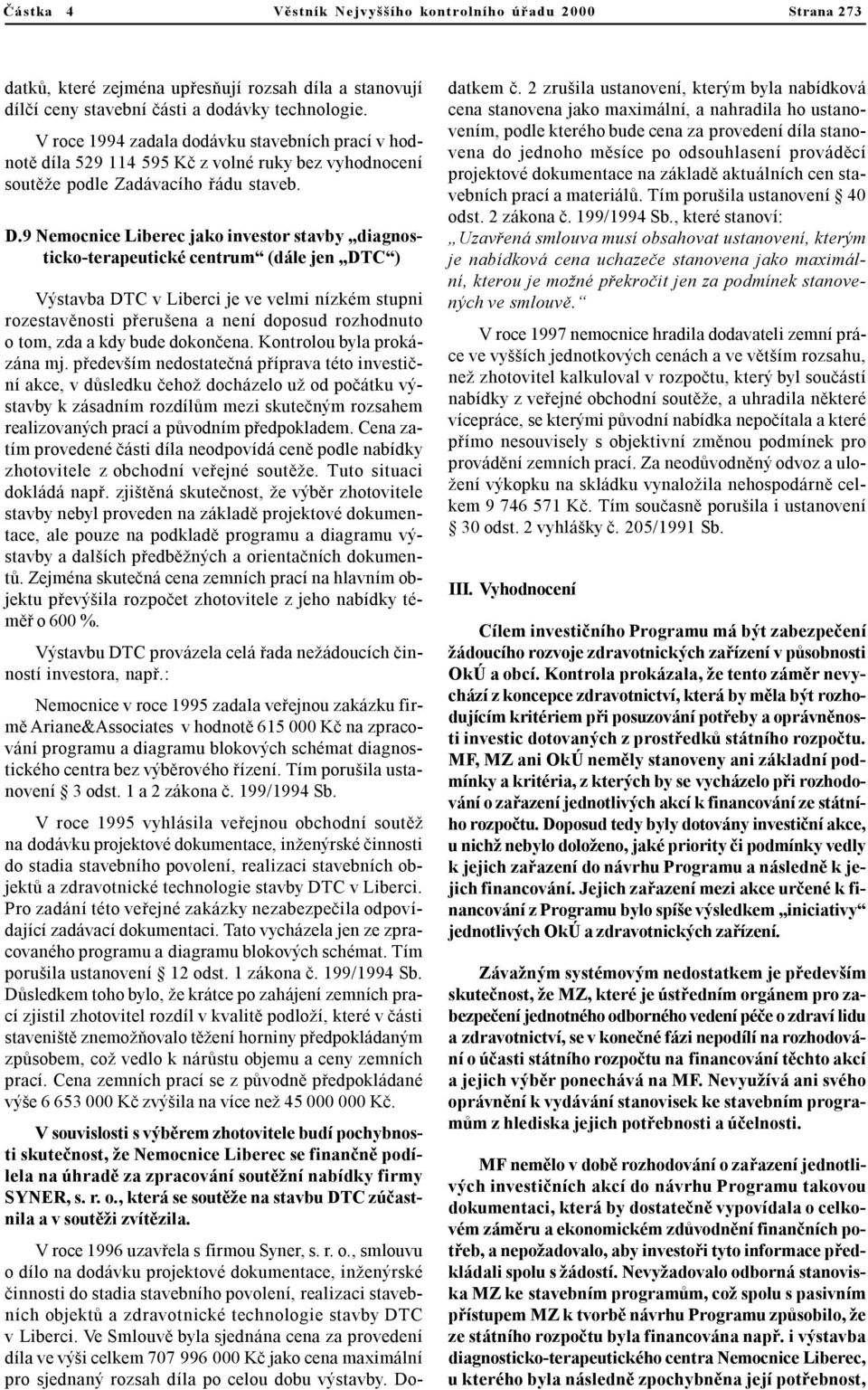 9 Nemocnice Liberec jako investor stavby diagnosticko-terapeutické centrum (dále jen DTC ) Výstavba DTC v Liberci je ve velmi nízkém stupni rozestavìnosti pøerušena a není doposud rozhodnuto o tom,