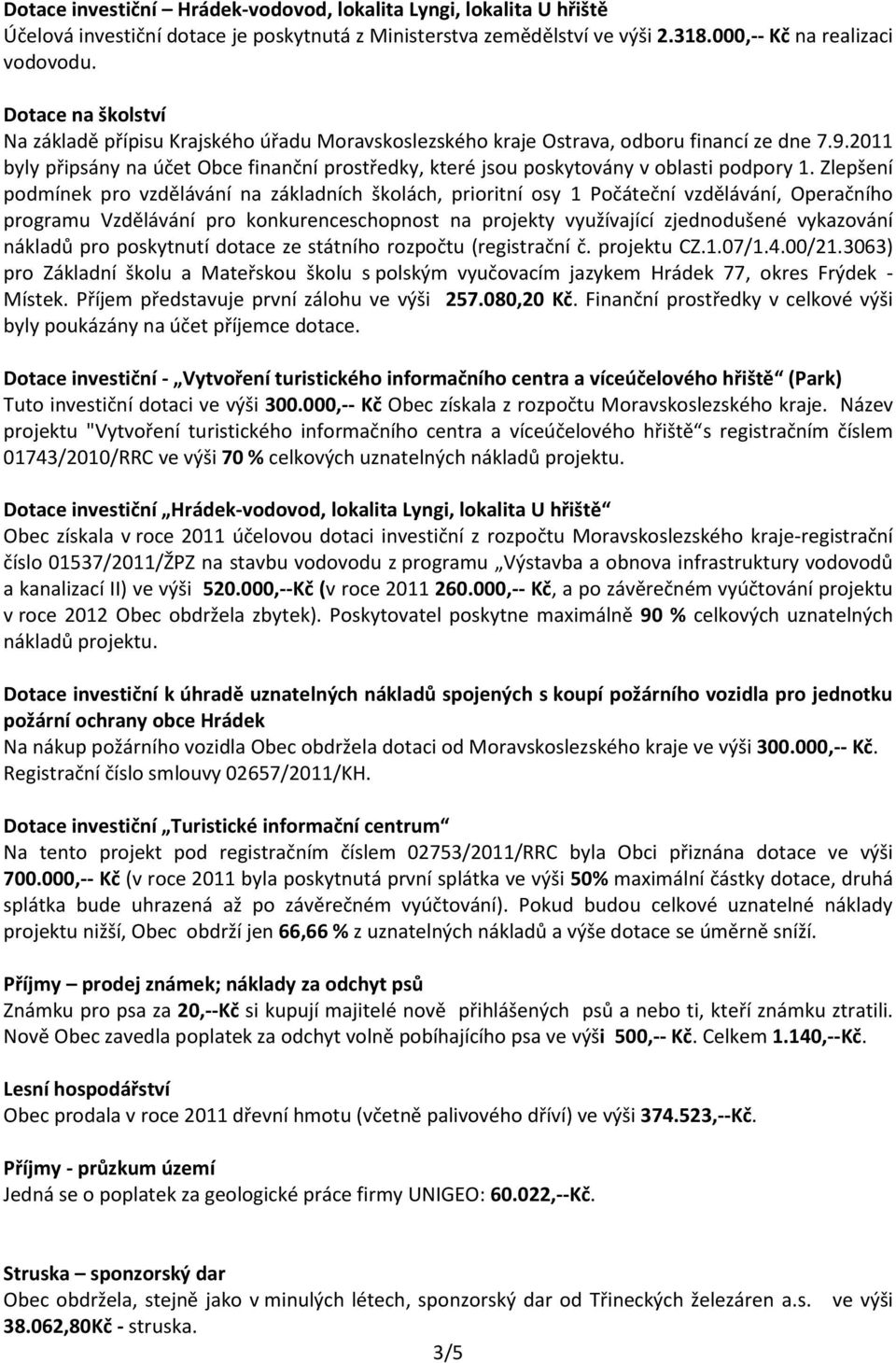 2011 byly připsány na účet Obce finanční prostředky, které jsou poskytovány v oblasti podpory 1.