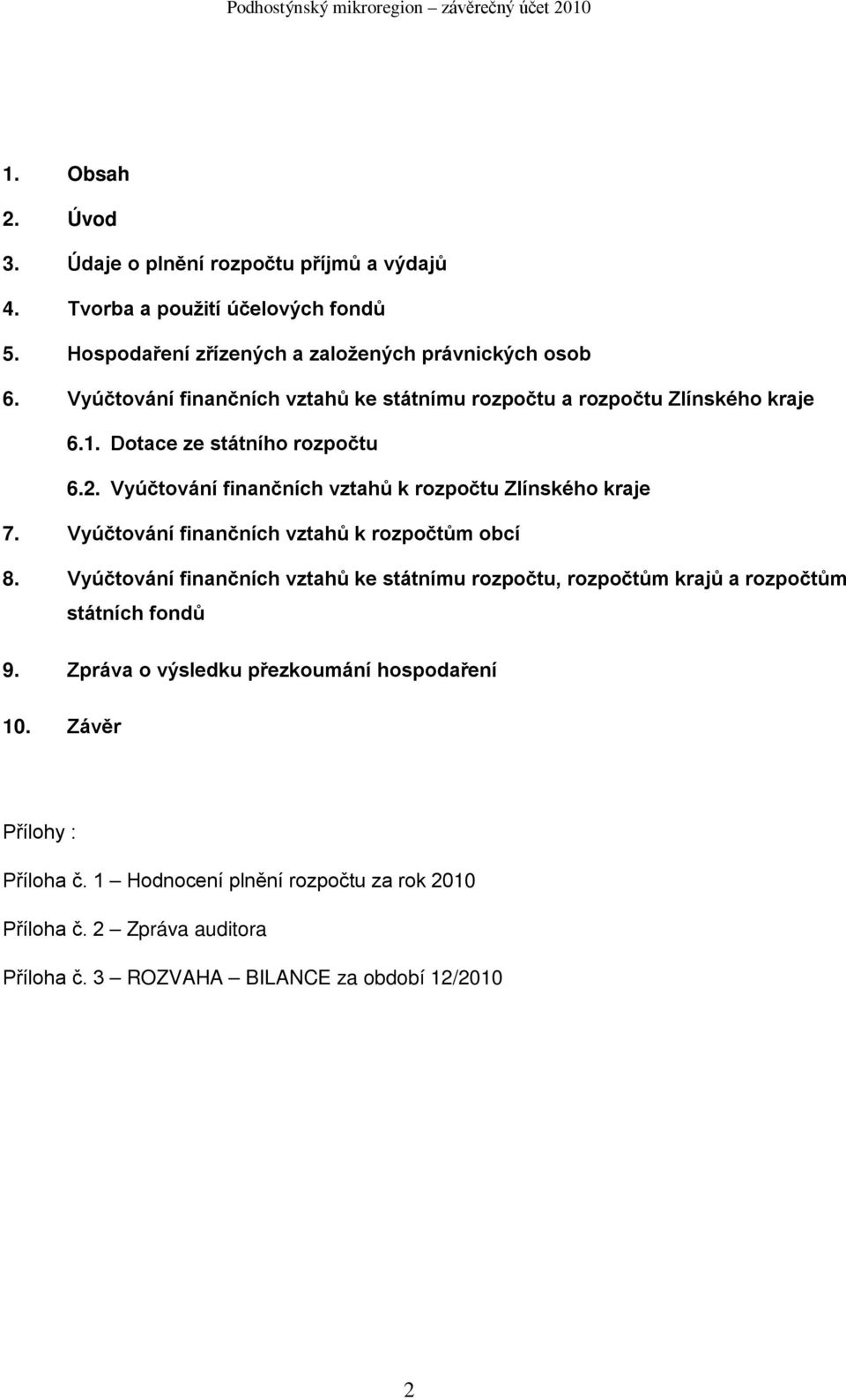 Vyúčtování finančních vztahů k rozpočtu Zlínského kraje 7. Vyúčtování finančních vztahů k rozpočtům obcí 8.