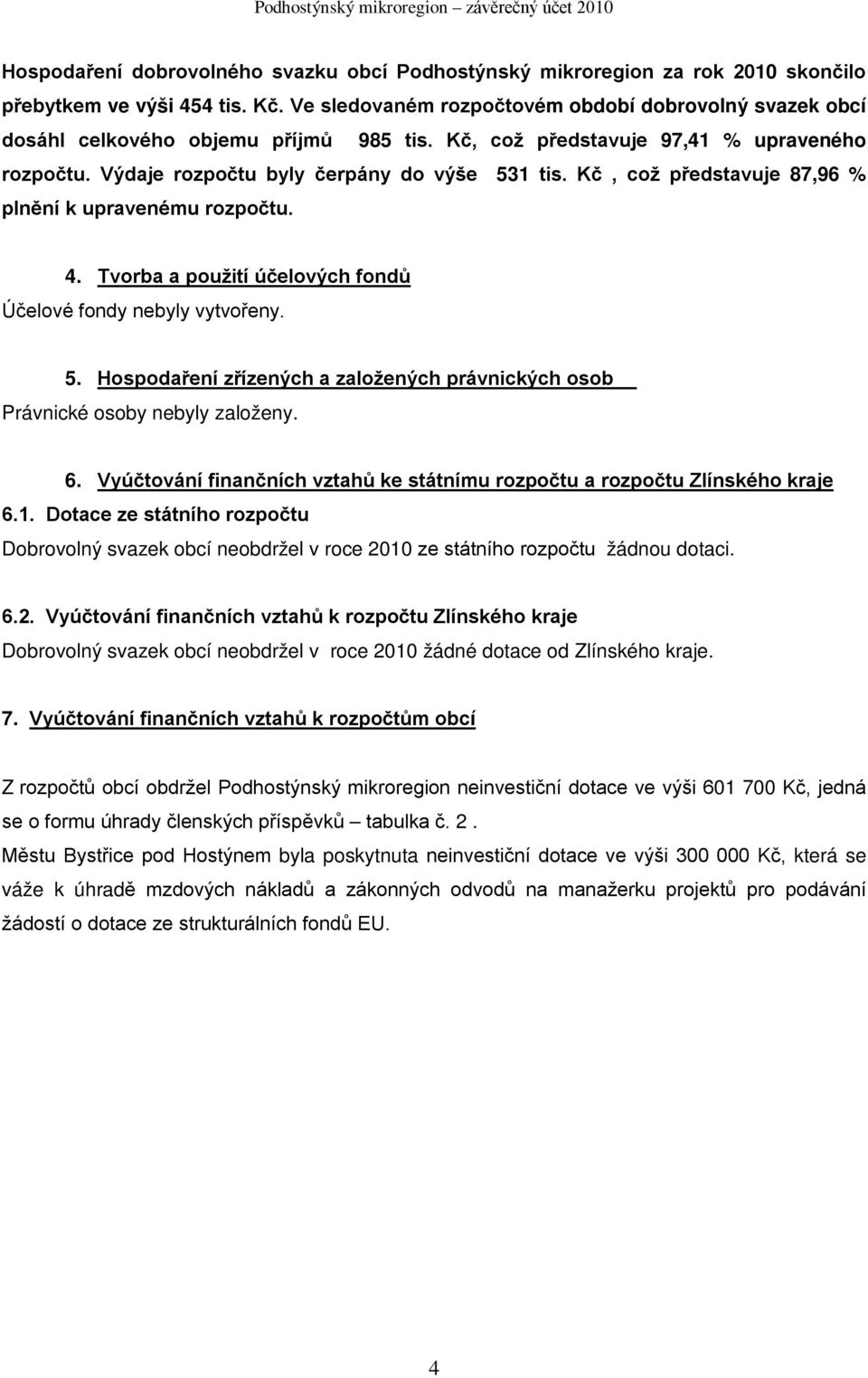 Kč, což představuje 87,96 % plnění k upravenému rozpočtu. 4. Tvorba a použití účelových fondů Účelové fondy nebyly vytvořeny. 5.