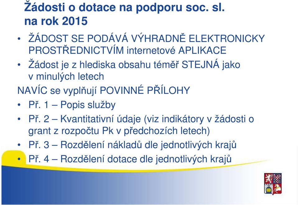 hlediska obsahu téměř STEJNÁ jako v minulých letech NAVÍC se vyplňují POVINNÉ PŘÍLOHY Př. 1 Popis služby Př.