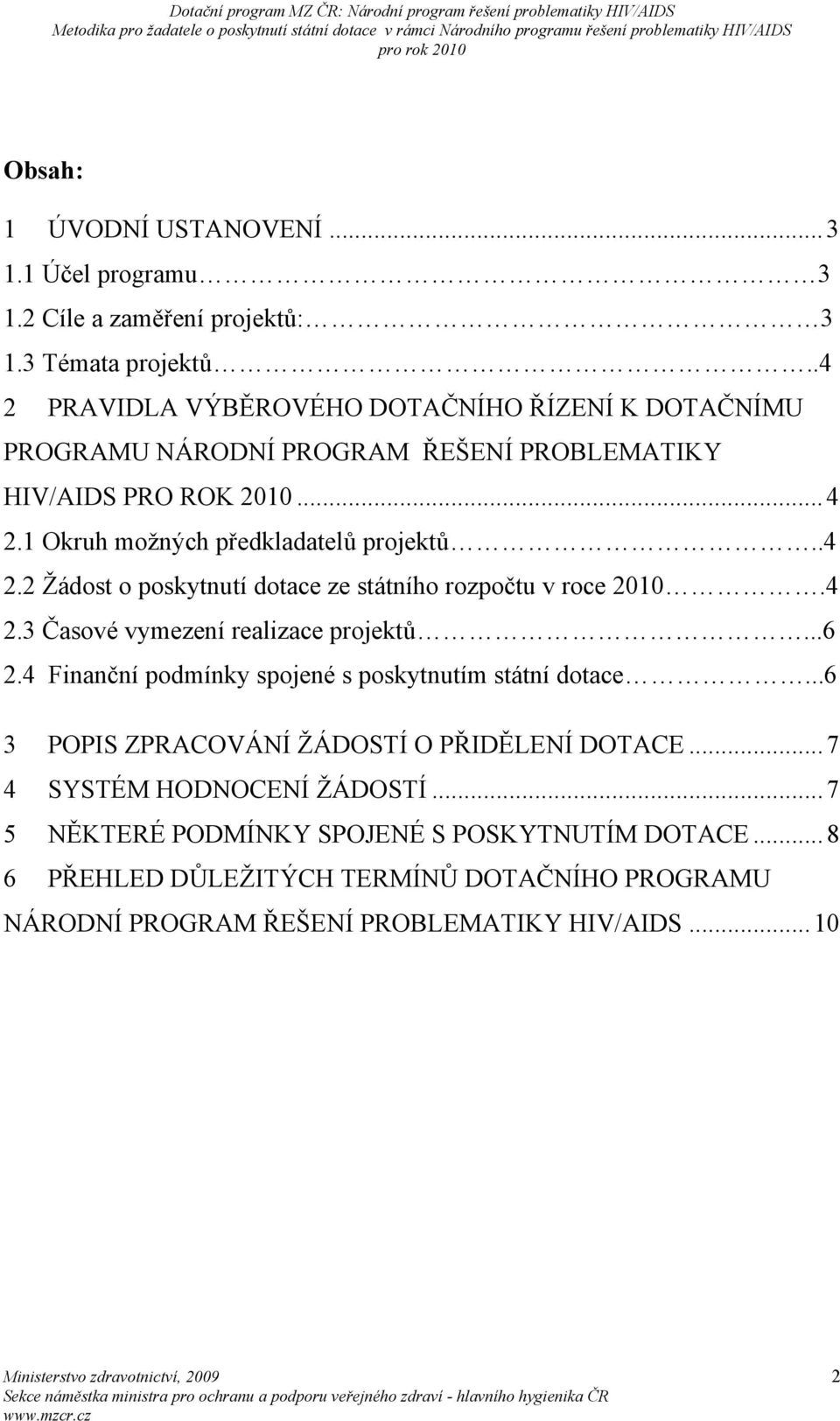 4 2.3 Časové vymezení realizace projektů...6 2.4 Finanční podmínky spojené s poskytnutím státní dotace...6 3 POPIS ZPRACOVÁNÍ ŽÁDOSTÍ O PŘIDĚLENÍ DOTACE.