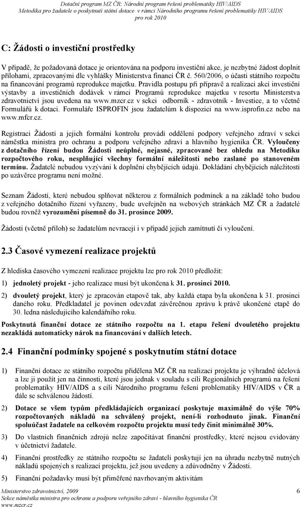 Pravidla postupu při přípravě a realizaci akcí investiční výstavby a investičních dodávek v rámci Programů reprodukce majetku v resortu Ministerstva zdravotnictví jsou uvedena na v sekci odborník -