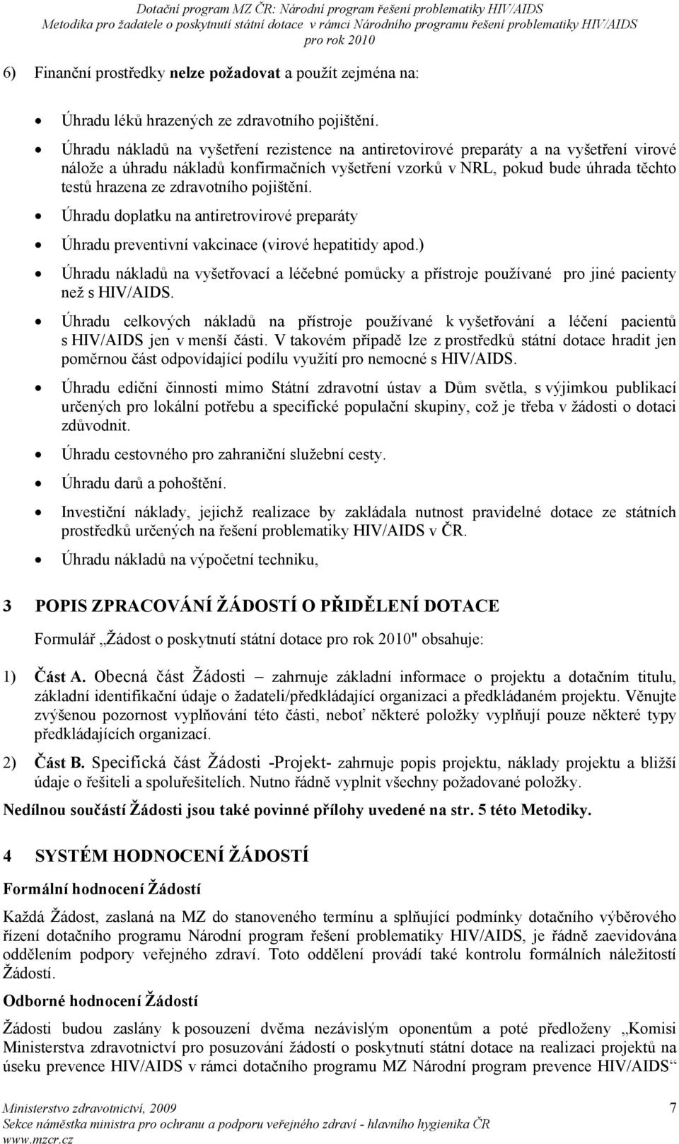 zdravotního pojištění. Úhradu doplatku na antiretrovirové preparáty Úhradu preventivní vakcinace (virové hepatitidy apod.