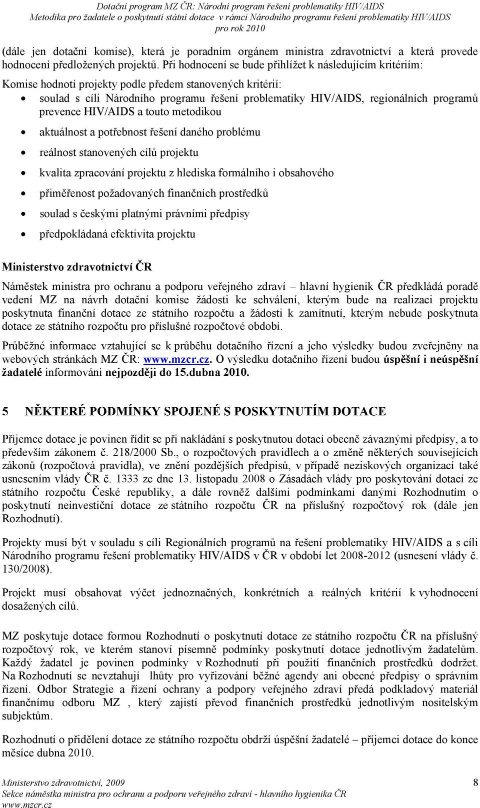 programů prevence HIV/AIDS a touto metodikou aktuálnost a potřebnost řešení daného problému reálnost stanovených cílů projektu kvalita zpracování projektu z hlediska formálního i obsahového