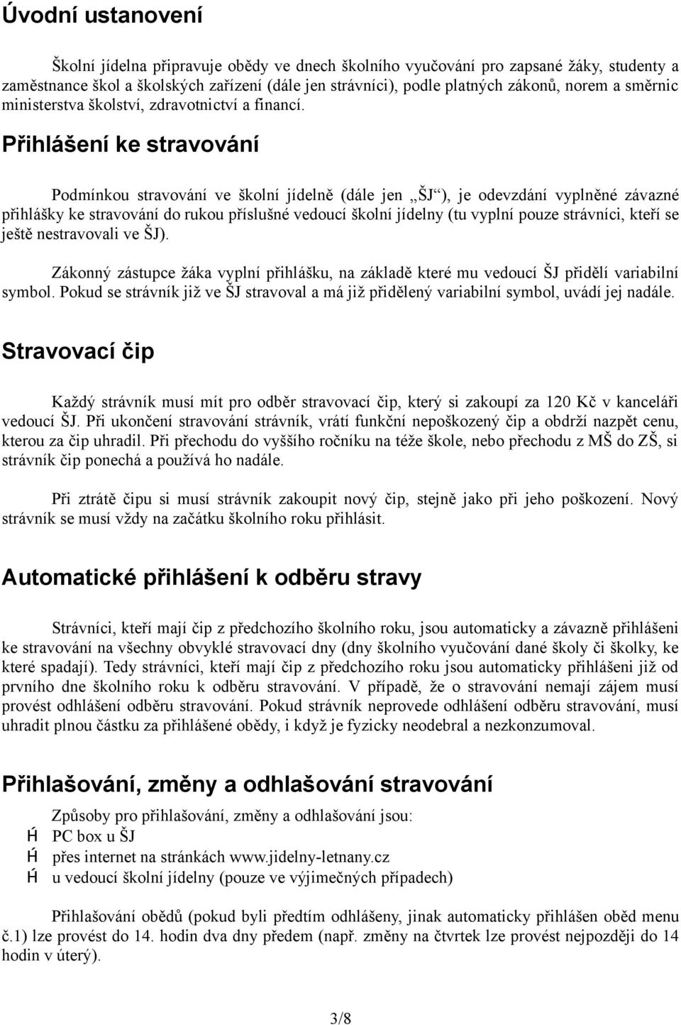 Přihlášení ke stravování Podmínkou stravování ve školní jídelně (dále jen ŠJ ), je odevzdání vyplněné závazné přihlášky ke stravování do rukou příslušné vedoucí školní jídelny (tu vyplní pouze