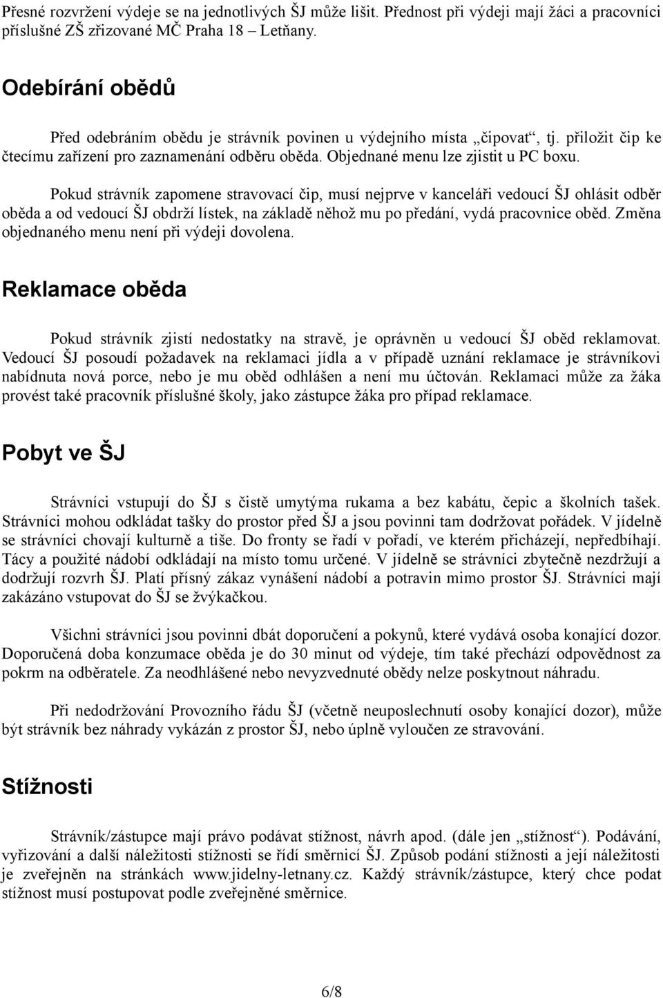 Pokud strávník zapomene stravovací čip, musí nejprve v kanceláři vedoucí ŠJ ohlásit odběr oběda a od vedoucí ŠJ obdrží lístek, na základě něhož mu po předání, vydá pracovnice oběd.