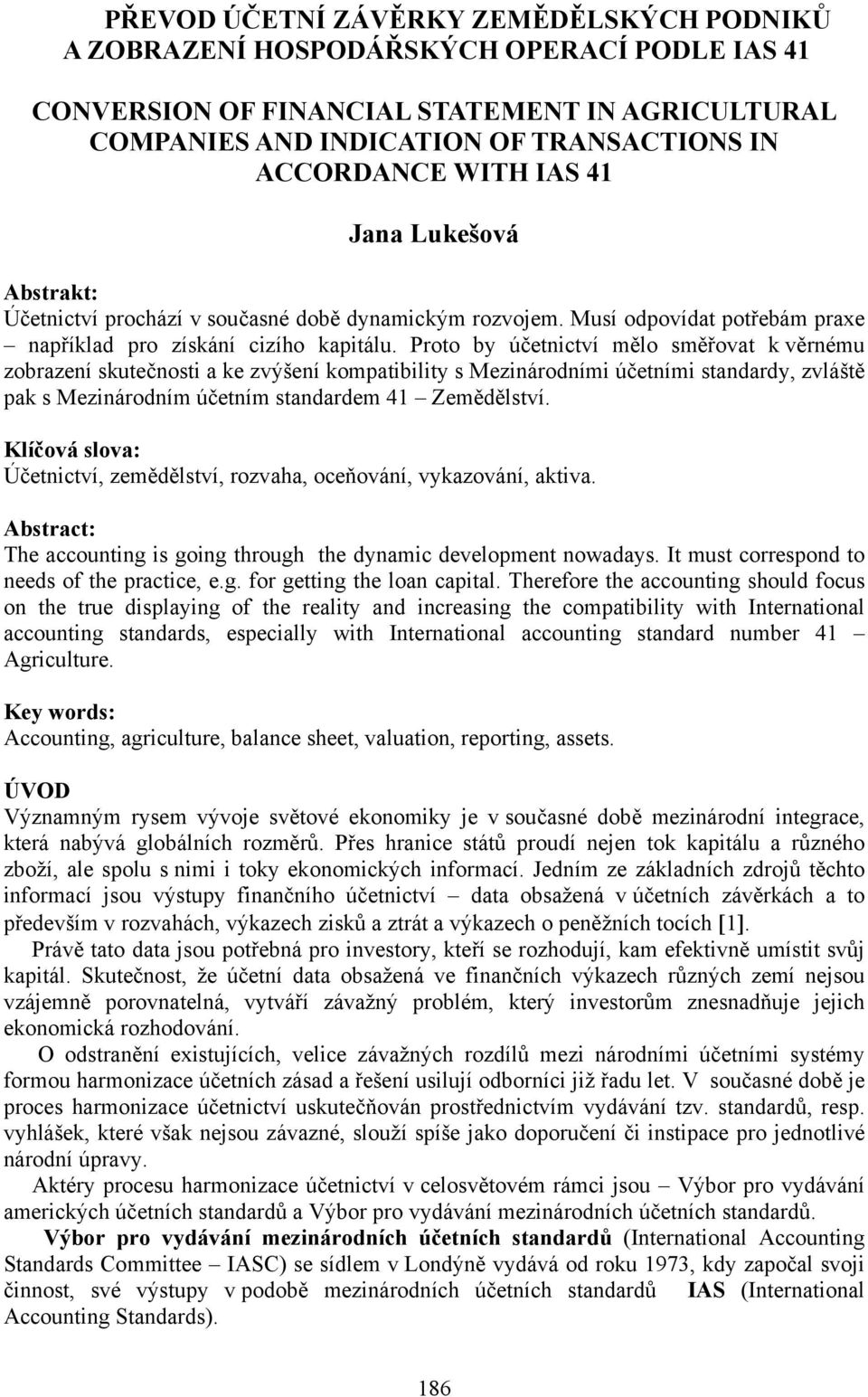 Proto by účetnictví mělo směřovat k věrnému zobrazení skutečnosti a ke zvýšení kompatibility s Mezinárodními účetními standardy, zvláště pak s Mezinárodním účetním standardem 41 Zemědělství.