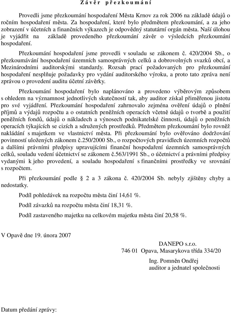 Naší úlohou je vyjádřit na základě provedeného přezkoumání závěr o výsledcích přezkoumání hospodaření. Přezkoumání hospodaření jsme provedli v souladu se zákonem č. 420/2004 Sb.