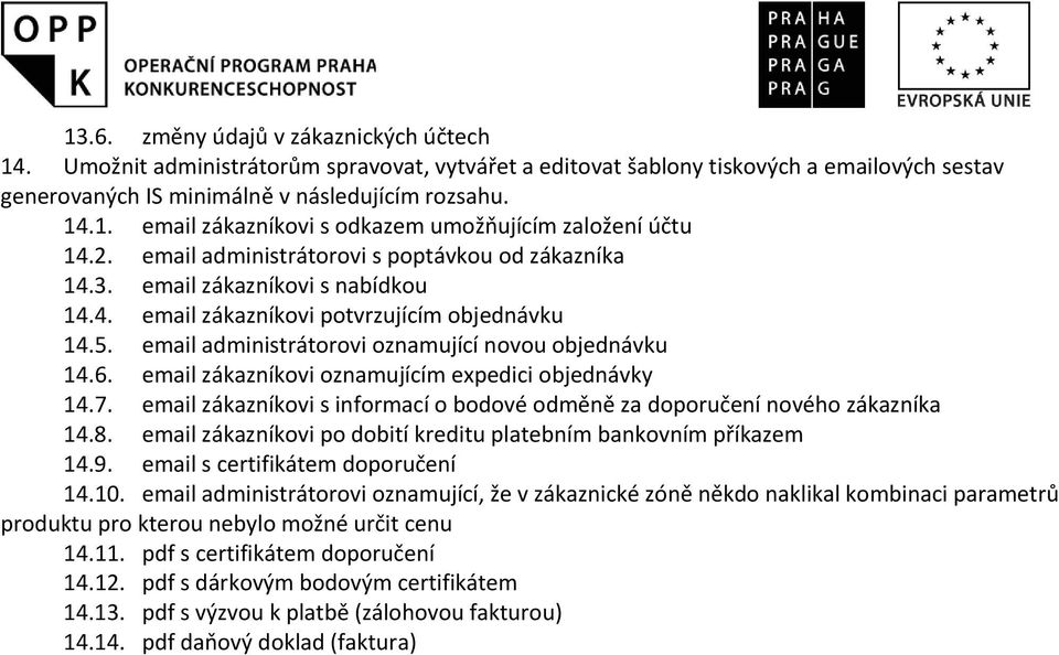 email zákazníkovi oznamujícím expedici objednávky 14.7. email zákazníkovi s informací o bodové odměně za doporučení nového zákazníka 14.8.