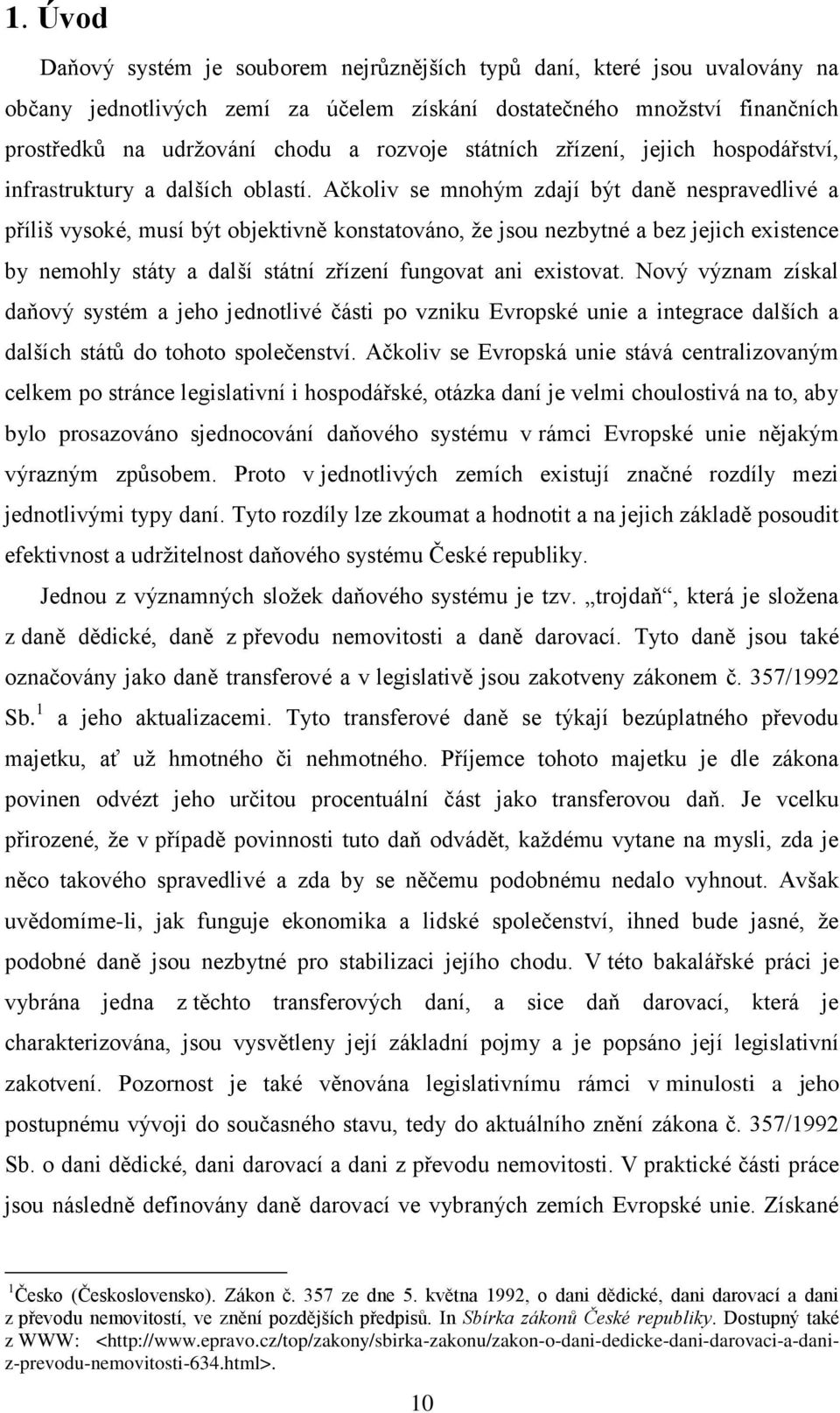 Ačkoliv se mnohým zdají být daně nespravedlivé a příliš vysoké, musí být objektivně konstatováno, že jsou nezbytné a bez jejich existence by nemohly státy a další státní zřízení fungovat ani