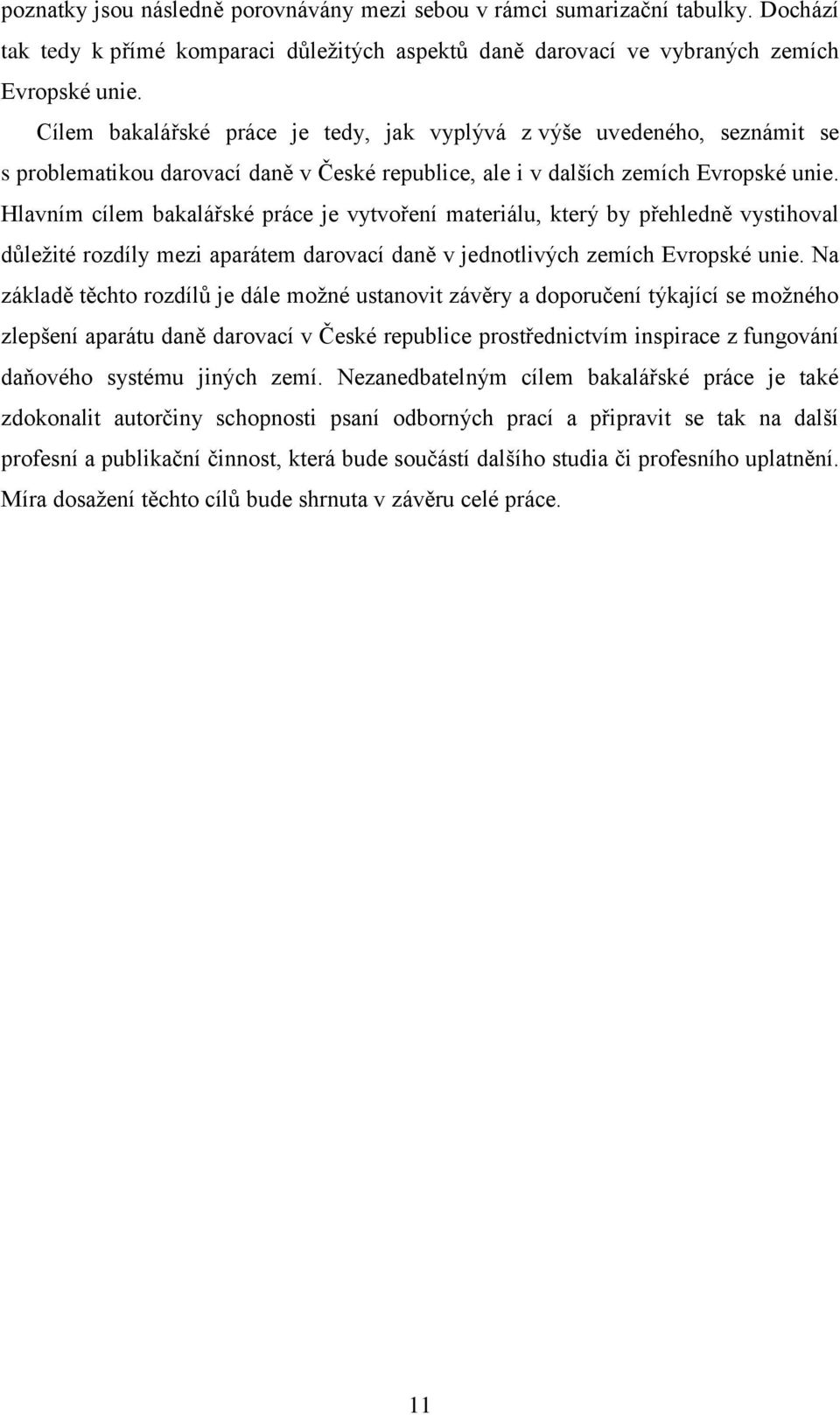 Hlavním cílem bakalářské práce je vytvoření materiálu, který by přehledně vystihoval důležité rozdíly mezi aparátem darovací daně v jednotlivých zemích Evropské unie.