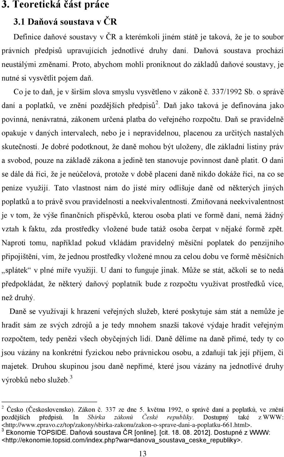 337/1992 Sb. o správě daní a poplatků, ve znění pozdějších předpisů 2. Daň jako taková je definována jako povinná, nenávratná, zákonem určená platba do veřejného rozpočtu.