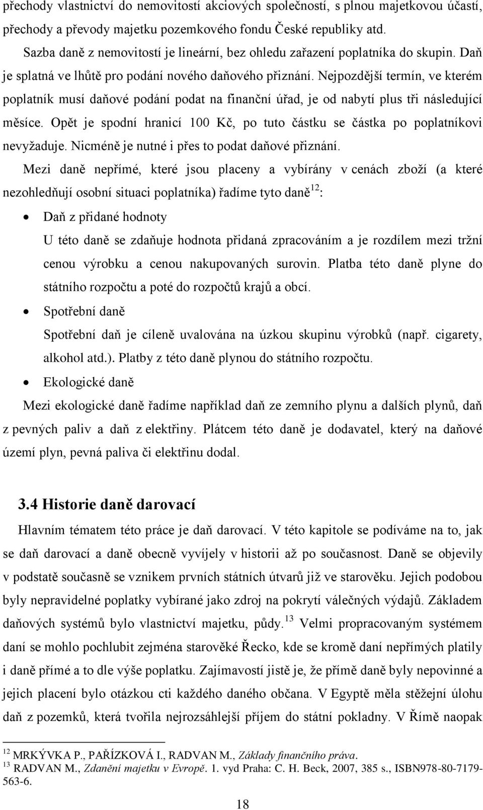 Nejpozdější termín, ve kterém poplatník musí daňové podání podat na finanční úřad, je od nabytí plus tři následující měsíce.