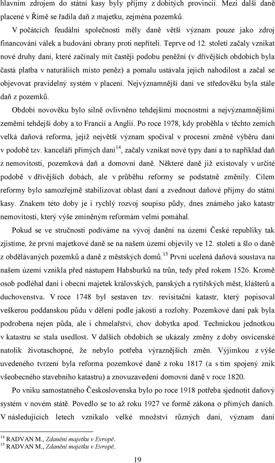 století začaly vznikat nové druhy daní, které začínaly mít častěji podobu peněžní (v dřívějších obdobích byla častá platba v naturáliích místo peněz) a pomalu ustávala jejich nahodilost a začal se