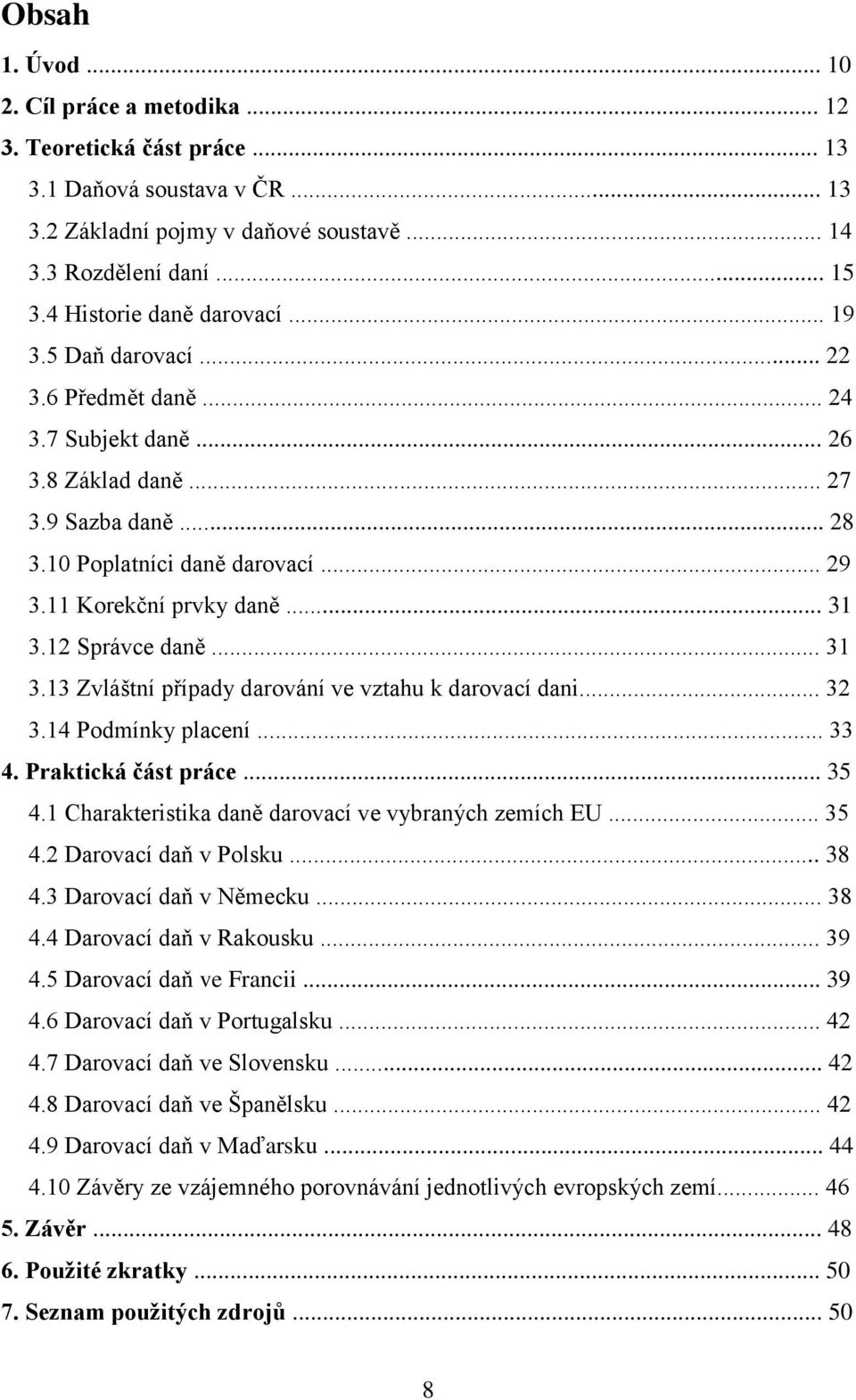 11 Korekční prvky daně... 31 3.12 Správce daně... 31 3.13 Zvláštní případy darování ve vztahu k darovací dani... 32 3.14 Podmínky placení... 33 4. Praktická část práce... 35 4.