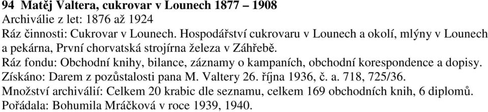 Ráz fondu: Obchodní knihy, bilance, záznamy o kampaních, obchodní korespondence a dopisy. Získáno: Darem z pozůstalosti pana M.