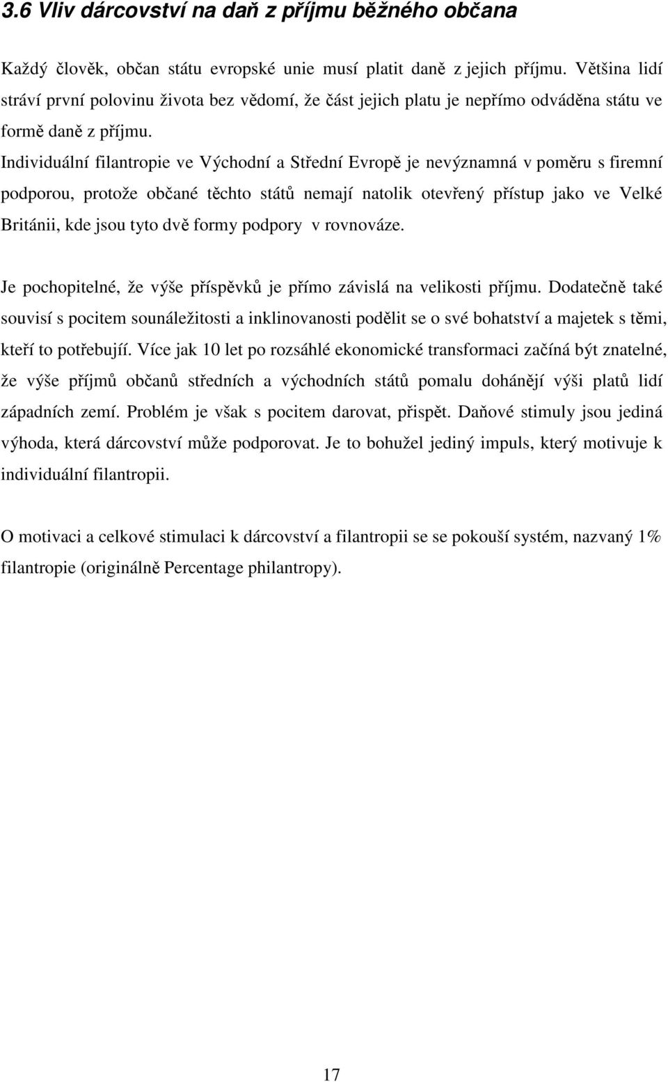 Individuální filantropie ve Východní a Střední Evropě je nevýznamná v poměru s firemní podporou, protože občané těchto států nemají natolik otevřený přístup jako ve Velké Británii, kde jsou tyto dvě