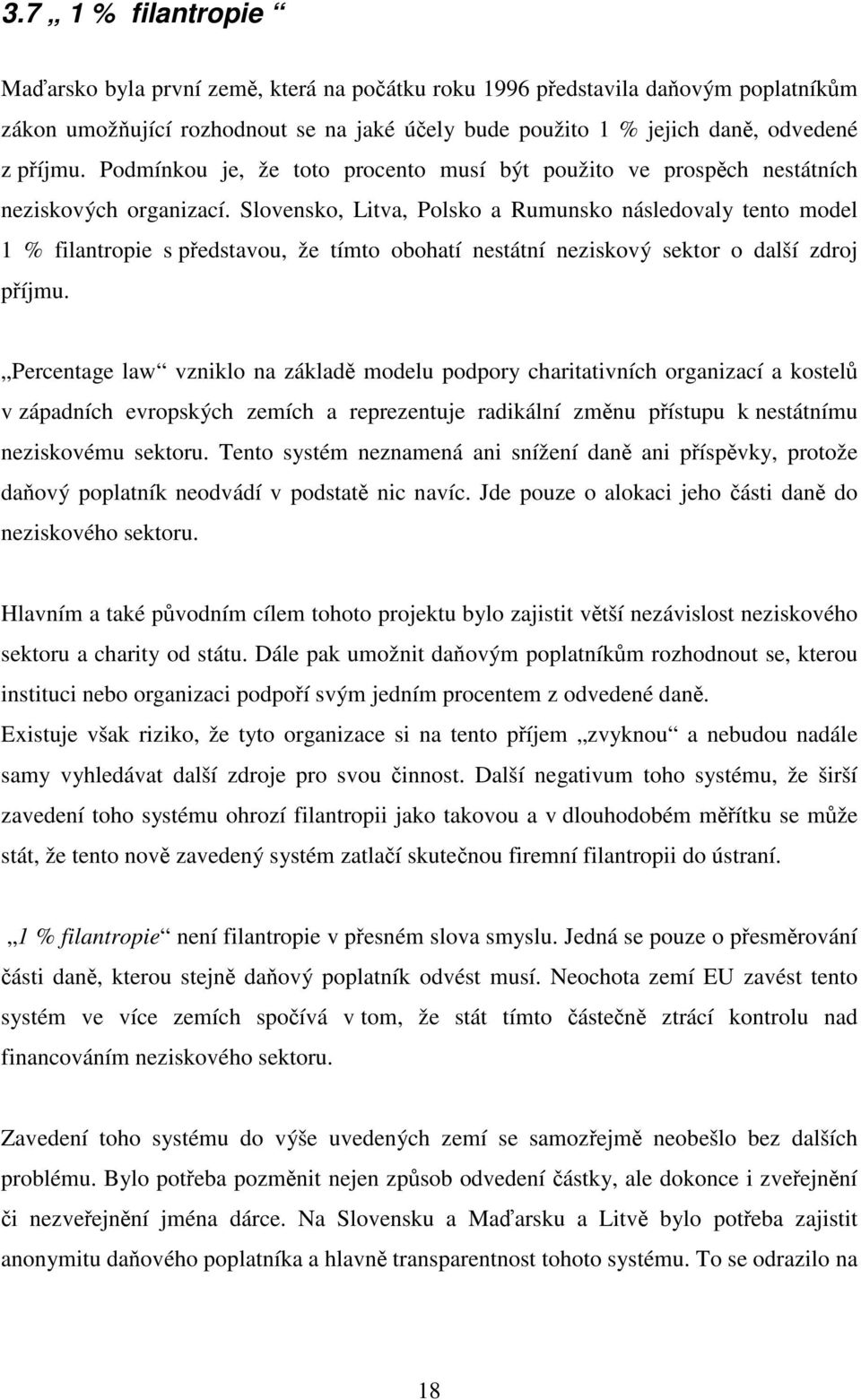 Slovensko, Litva, Polsko a Rumunsko následovaly tento model 1 % filantropie s představou, že tímto obohatí nestátní neziskový sektor o další zdroj příjmu.