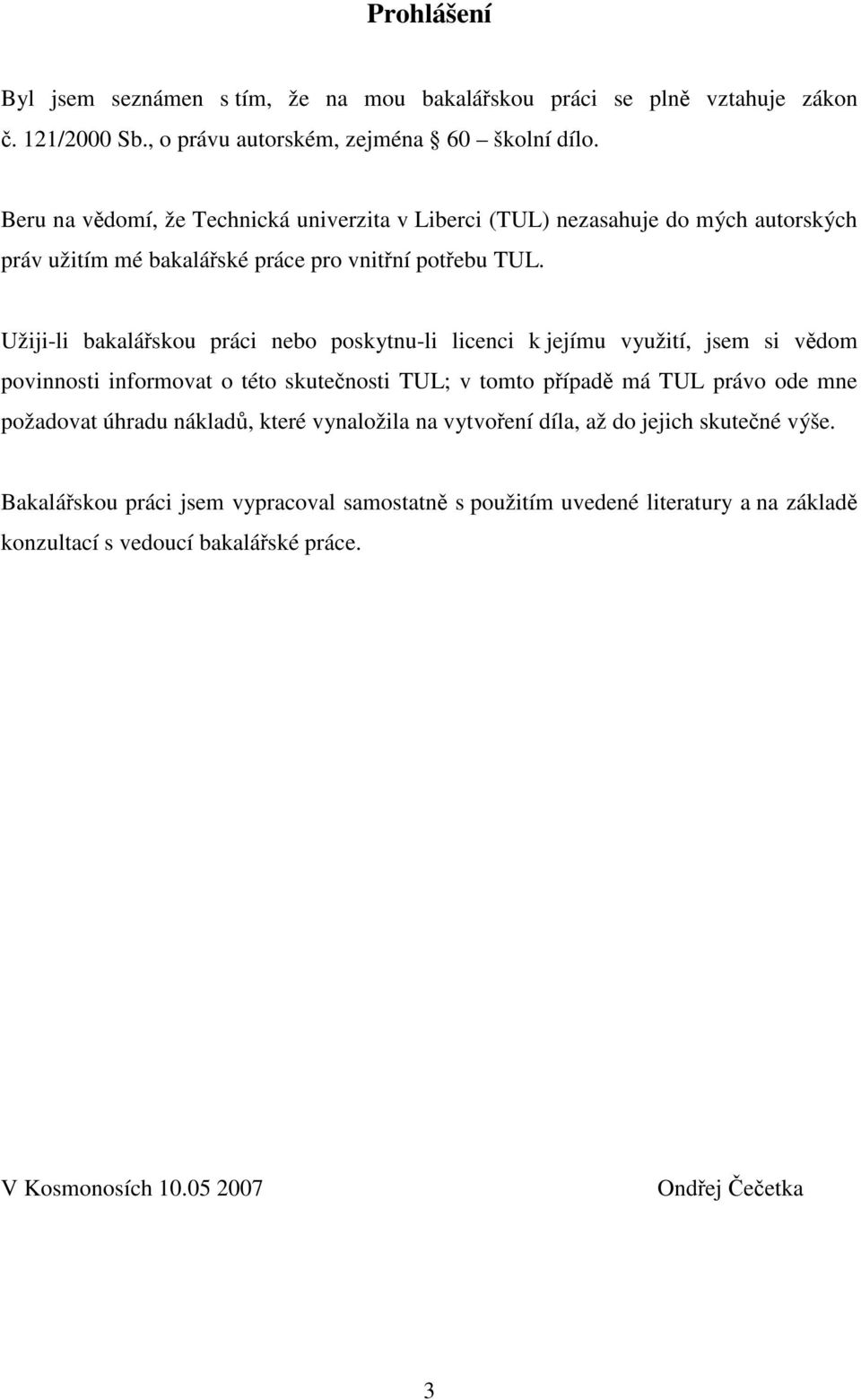 Užiji-li bakalářskou práci nebo poskytnu-li licenci k jejímu využití, jsem si vědom povinnosti informovat o této skutečnosti TUL; v tomto případě má TUL právo ode mne požadovat