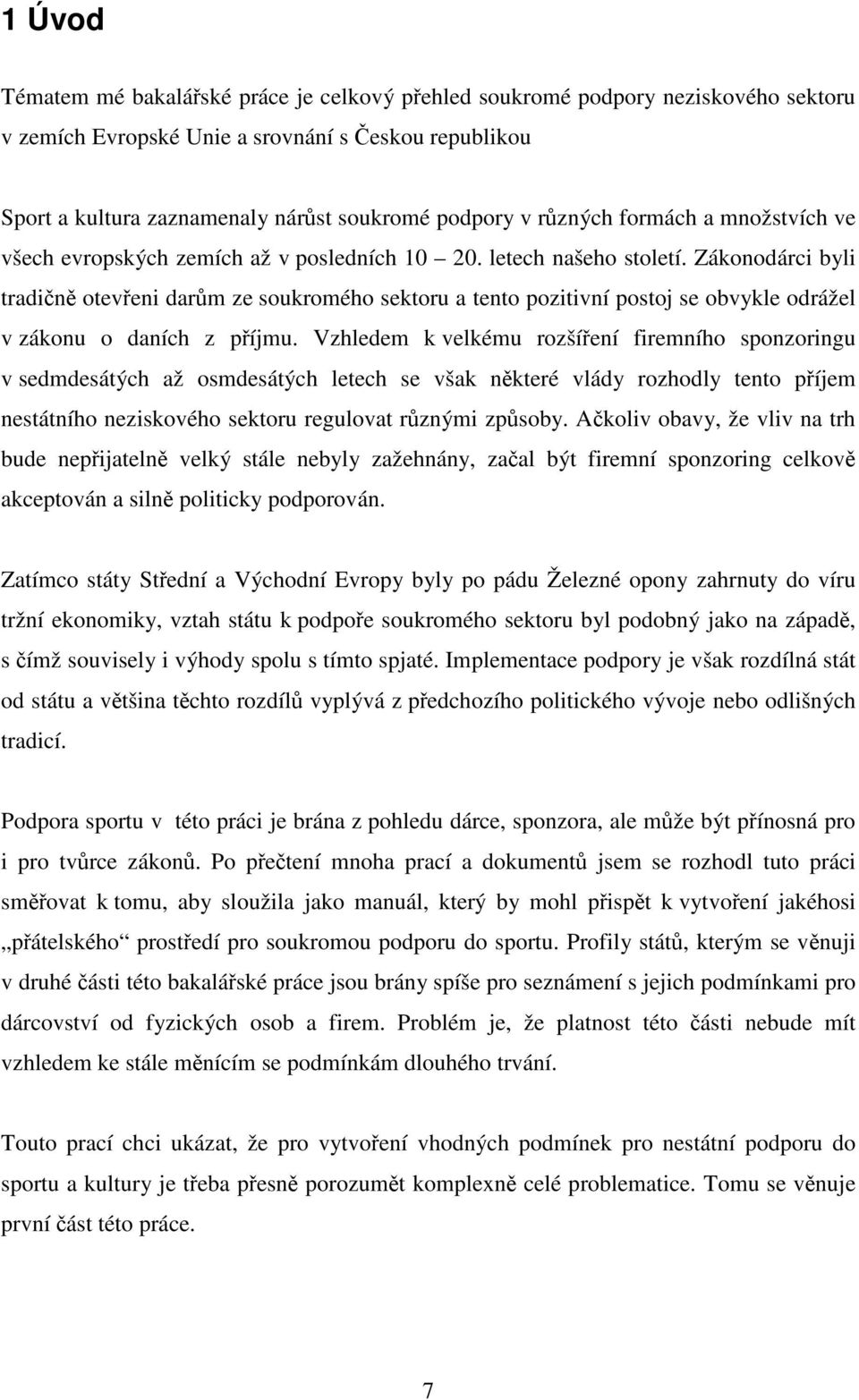 Zákonodárci byli tradičně otevřeni darům ze soukromého sektoru a tento pozitivní postoj se obvykle odrážel v zákonu o daních z příjmu.