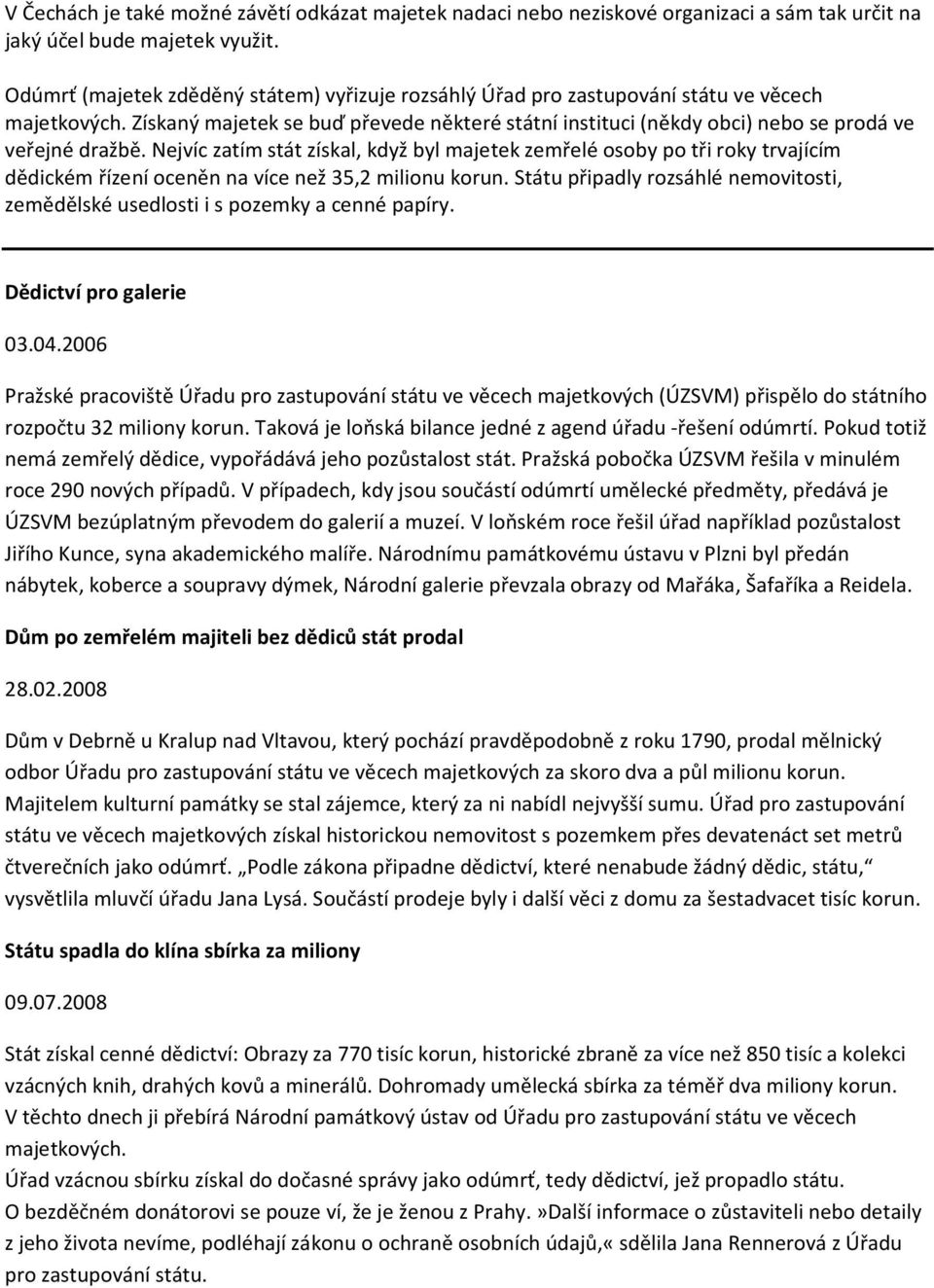 Získaný majetek se buď převede některé státní instituci (někdy obci) nebo se prodá ve veřejné dražbě.