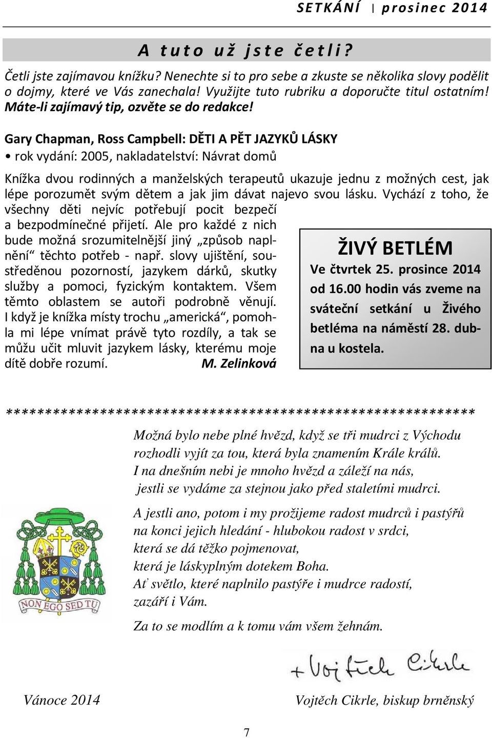 Gary Chapman, Ross Campbell: DĚTI A PĚT JAZYKŮ LÁSKY rok vydání: 2005, nakladatelství: Návrat domů Knížka dvou rodinných a manželských terapeutů ukazuje jednu z možných cest, jak lépe porozumět svým