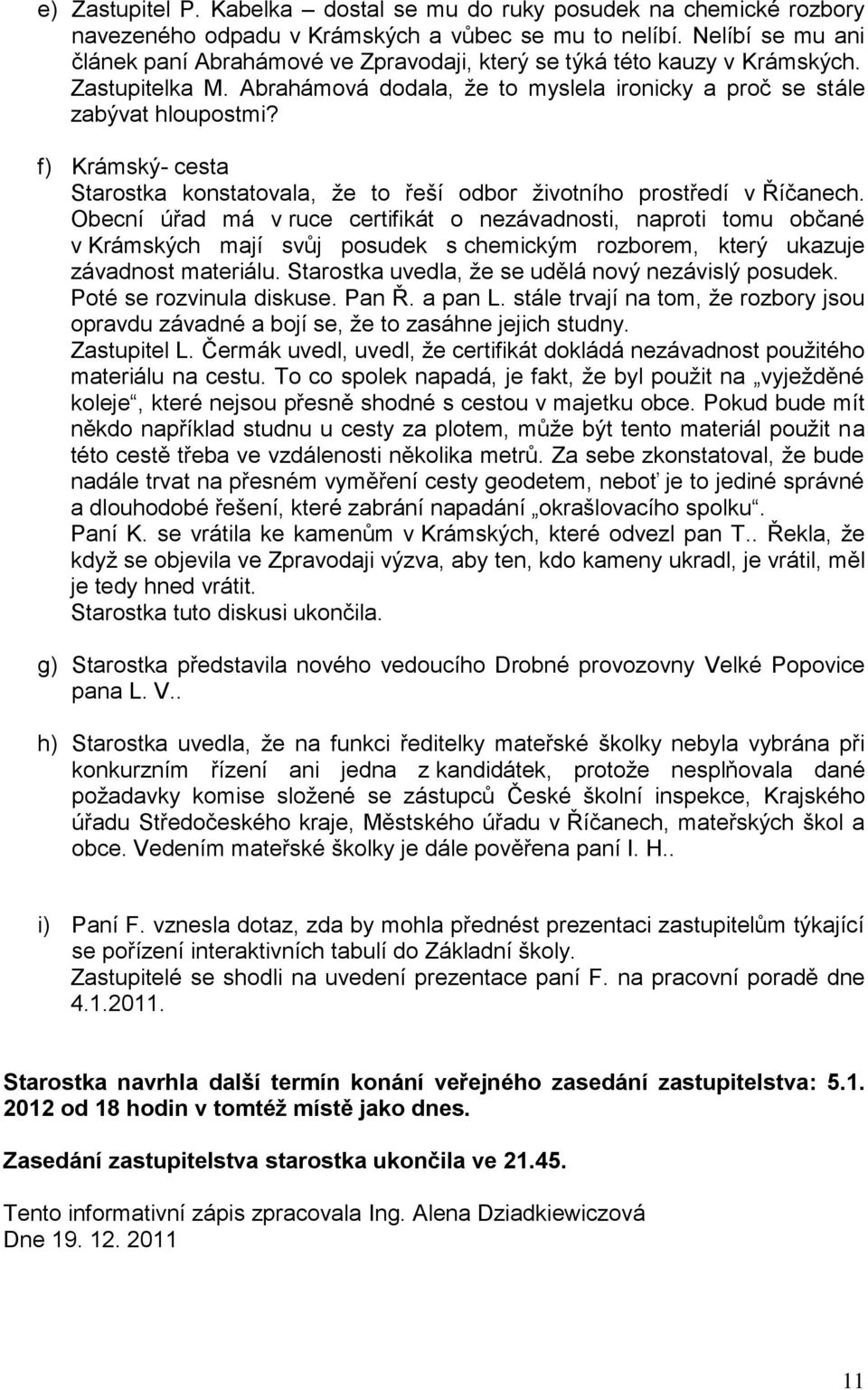 f) Krámský- cesta Starostka konstatovala, že to řeší odbor životního prostředí v Říčanech.